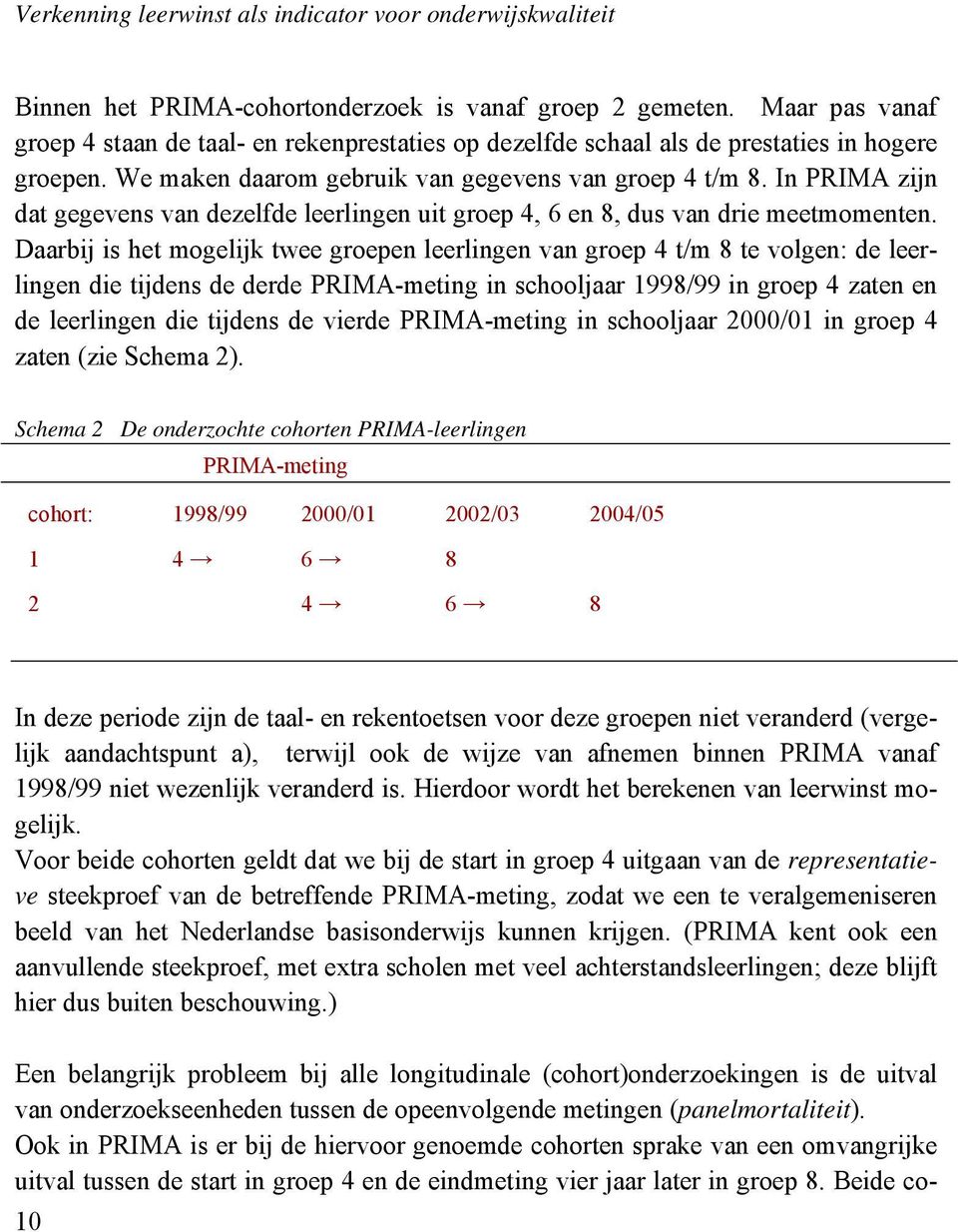 In PRIMA zijn dat gegevens van dezelfde leerlingen uit groep 4, 6 en 8, dus van drie meetmomenten.