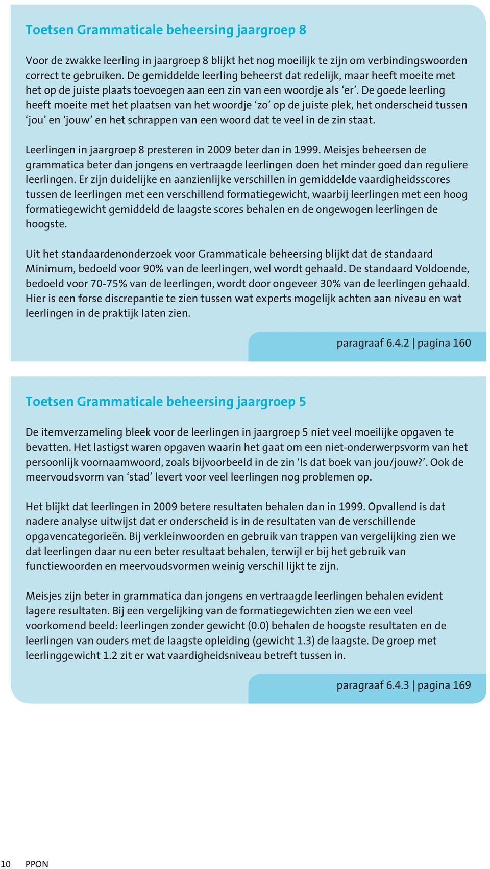 De goede leerling heeft moeite met het plaatsen van het woordje zo op de juiste plek, het onderscheid tussen jou en jouw en het schrappen van een woord dat te veel in de zin staat.