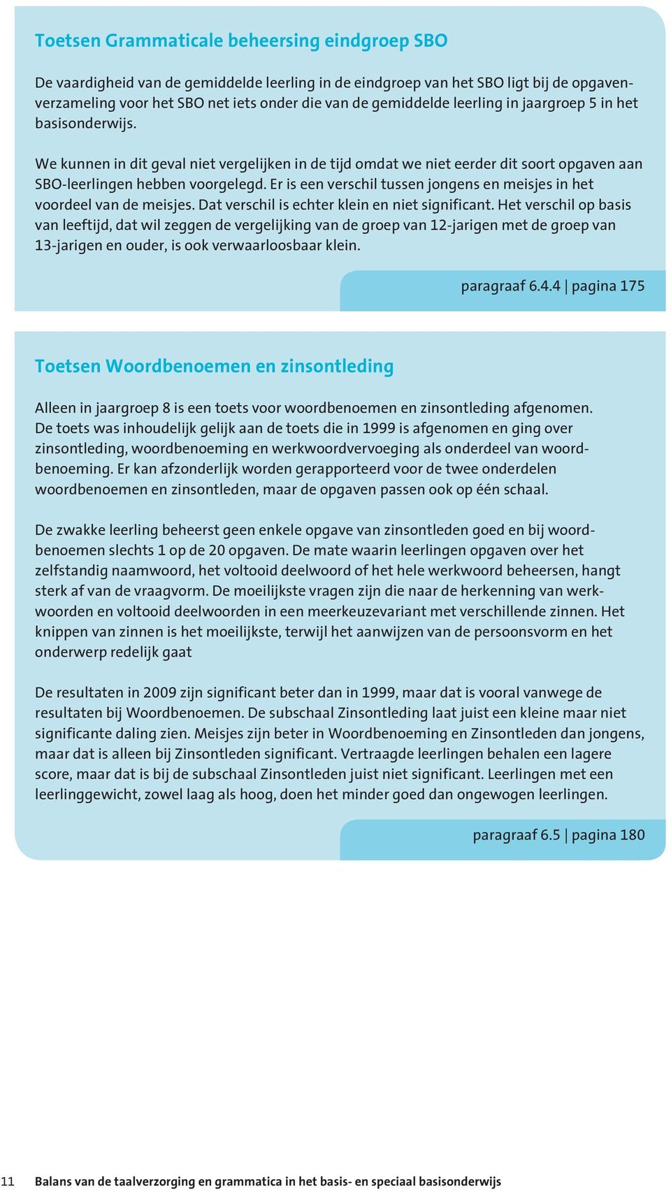 Er is een verschil tussen jongens en meisjes in het voordeel van de meisjes. Dat verschil is echter klein en niet significant.