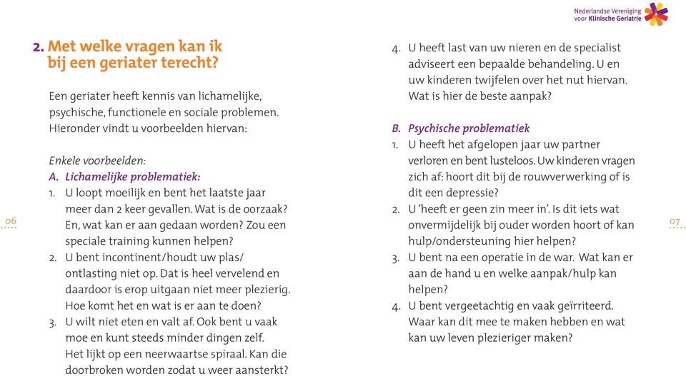 U heeft last van uw nieren en de specialist adviseert een bepaalde behandeling. U en uw kinderen twijfelen over het nut hiervan. Wat is hier de beste aanpak? B. Psychische problematiek 1.