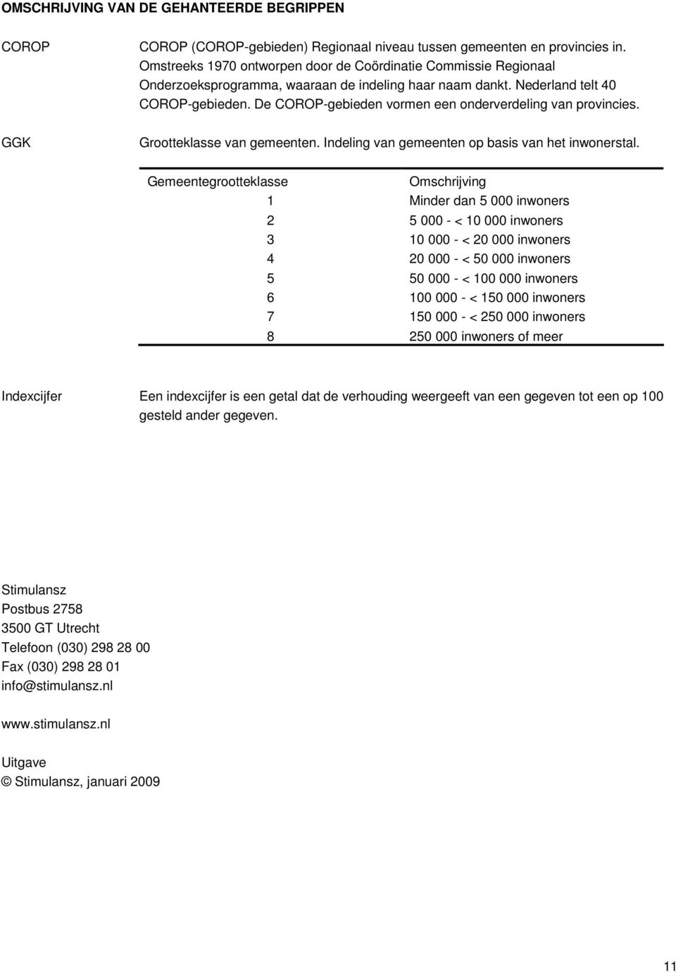 De COROP-gebieden vormen een onderverdeling van provincies. GGK Grootteklasse van gemeenten. Indeling van gemeenten op basis van het inwonerstal.