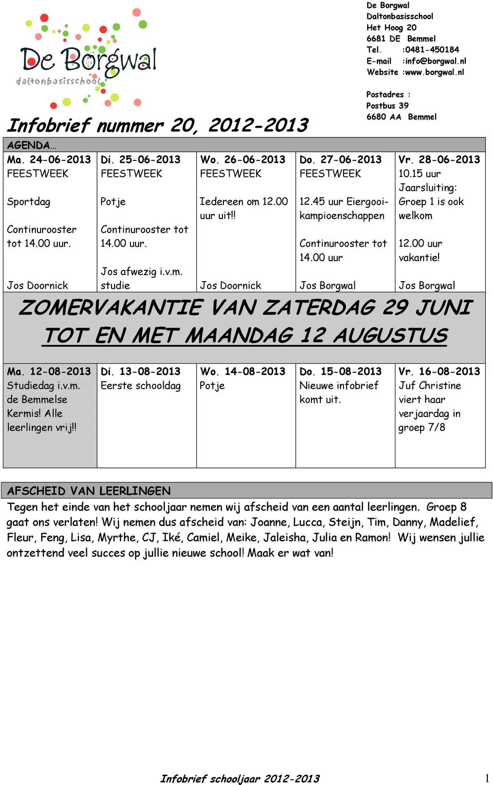 00 uur Jos Borgwal De Borgwal Daltonbasisschool Het Hoog 20 6681 DE Bemmel Tel. :0481-450184 E-mail :info@borgwal.nl Website :www.borgwal.nl Postadres : Postbus 39 6680 AA Bemmel Vr. 28-06-2013 10.