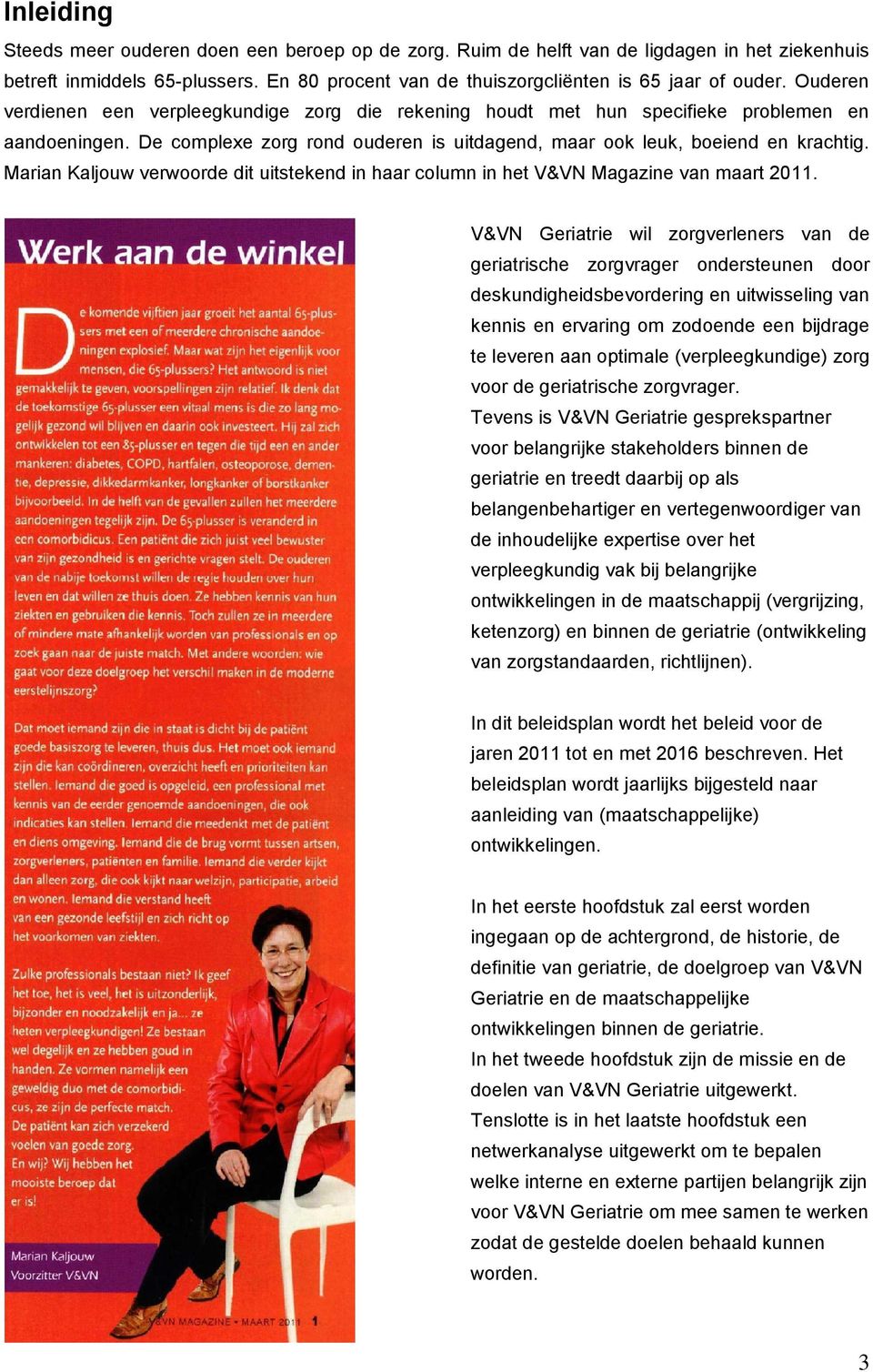 Marian Kaljouw verwoorde dit uitstekend in haar column in het V&VN Magazine van maart 2011.