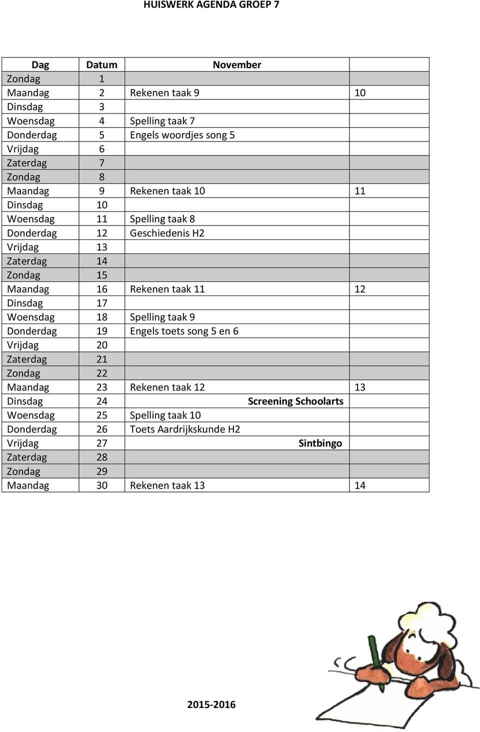 11 12 Dinsdag 17 Woensdag 18 Spelling taak 9 Donderdag 19 Engels toets song 5 en 6 Vrijdag 20 Zaterdag 21 Zondag 22 Maandag 23 Rekenen taak 12 13 Dinsdag 24