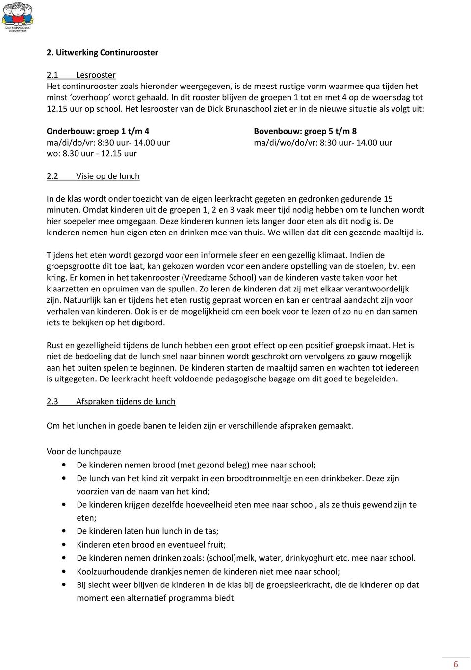 Het lesrooster van de Dick Brunaschool ziet er in de nieuwe situatie als volgt uit: Onderbouw: groep 1 t/m 4 Bovenbouw: groep 5 t/m 8 ma/di/do/vr: 8:30 uur- 14.00 uur ma/di/wo/do/vr: 8:30 uur- 14.