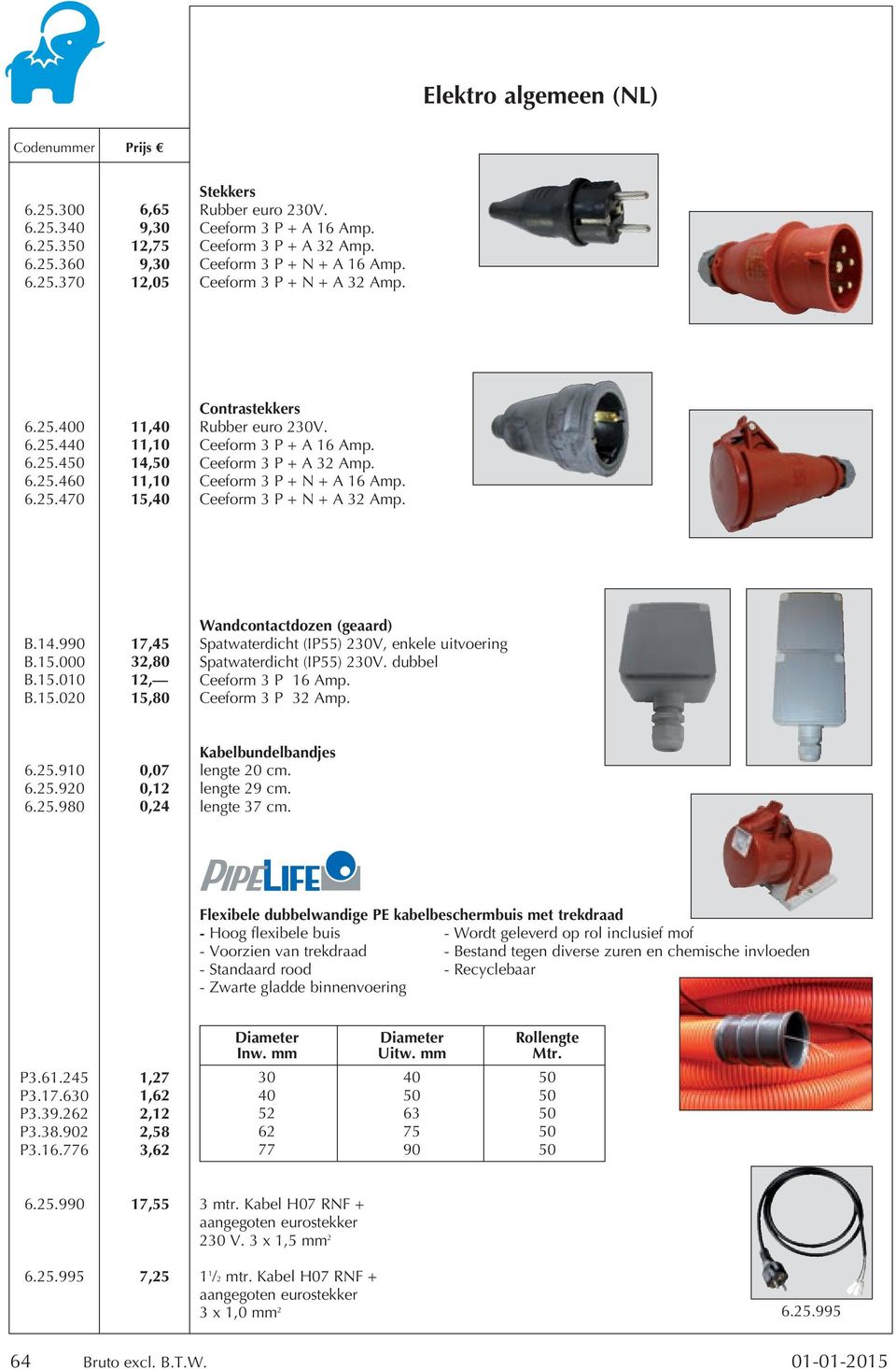 Ceeform 3 P + N + A 16 Amp. Ceeform 3 P + N + A 32 Amp. B.14.990 B.15.000 B.15.010 B.15.020 17,45 32,80 12, 15,80 Wandcontactdozen (geaard) Spatwaterdicht (IP55) 230V, enkele uitvoering Spatwaterdicht (IP55) 230V.