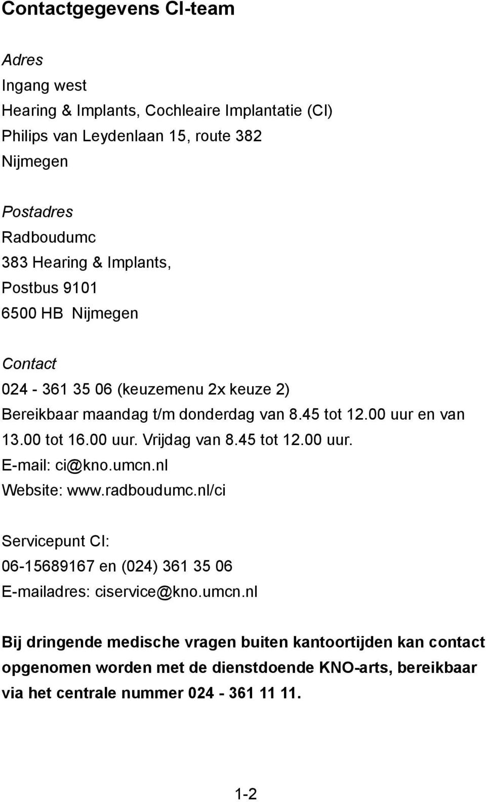 00 tot 16.00 uur. Vrijdag van 8.45 tot 12.00 uur. E-mail: ci@kno.umcn.nl Website: www.radboudumc.
