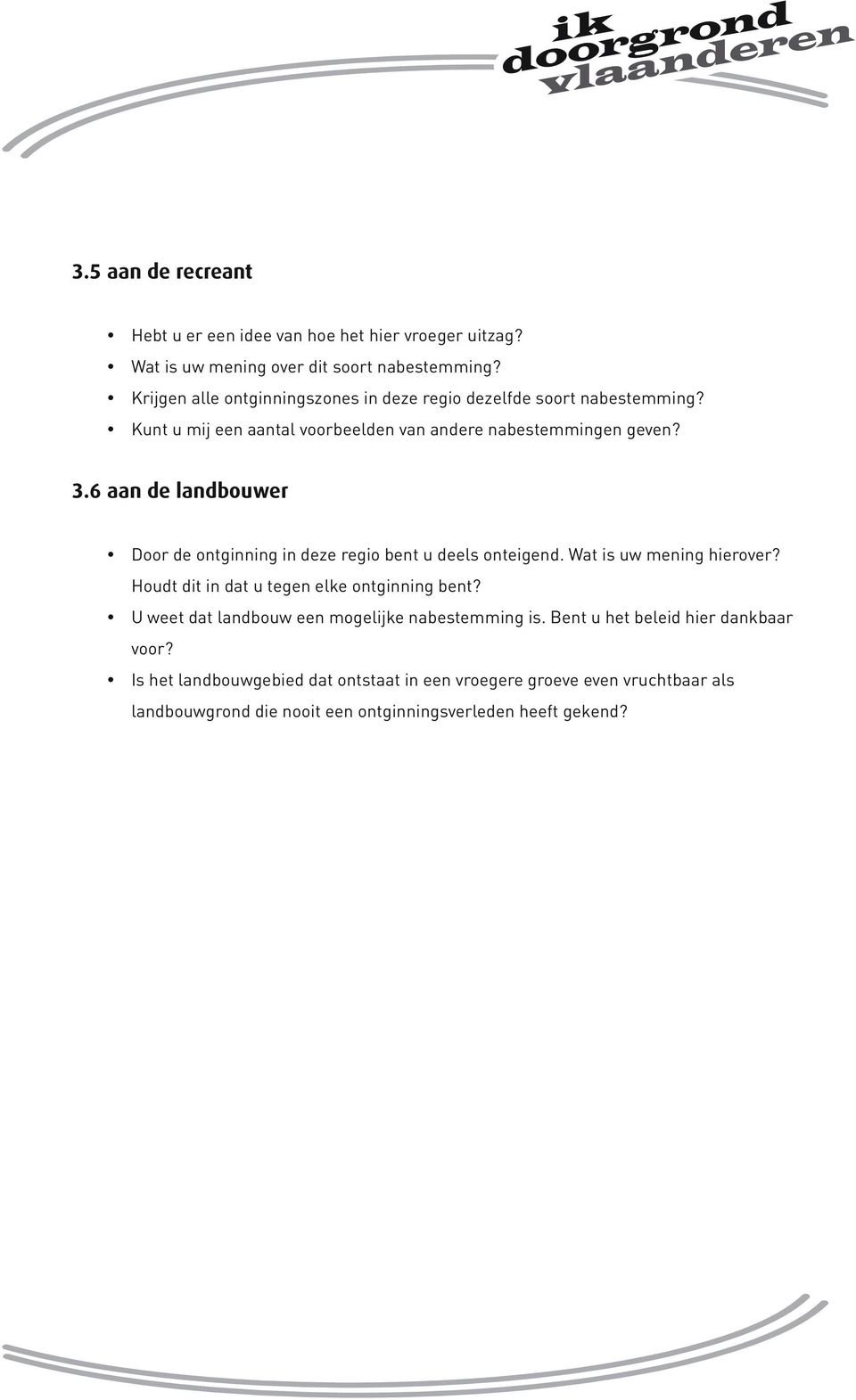 6 aan de landbouwer Door de ontginning in deze regio bent u deels onteigend. Wat is uw mening hierover? Houdt dit in dat u tegen elke ontginning bent?