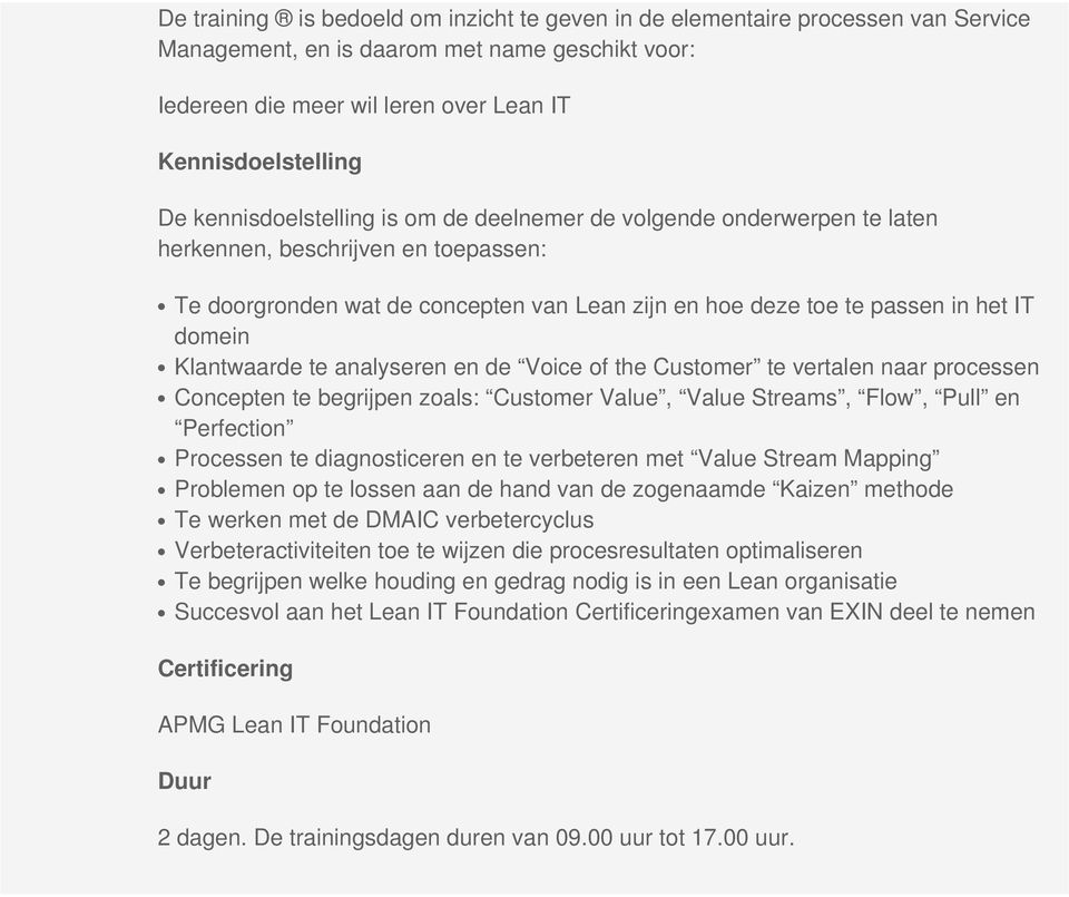 Klantwaarde te analyseren en de Voice of the Customer te vertalen naar processen Concepten te begrijpen zoals: Customer Value, Value Streams, Flow, Pull en Perfection Processen te diagnosticeren en