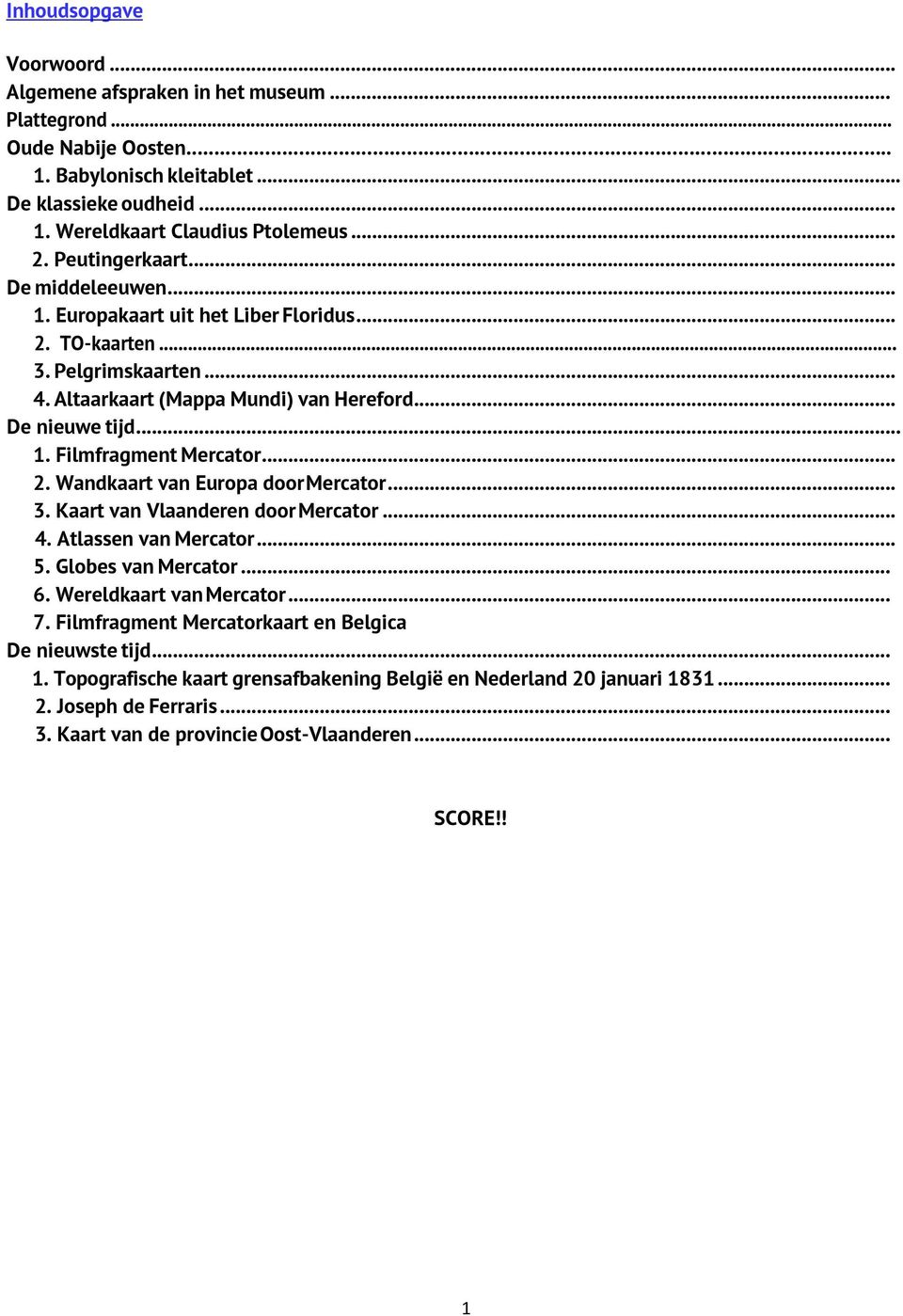 .. 2. Wandkaart van Europa door Mercator... 3. Kaart van Vlaanderen door Mercator... 4. Atlassen van Mercator... 5. Globes van Mercator... 6. Wereldkaart van Mercator... 7.