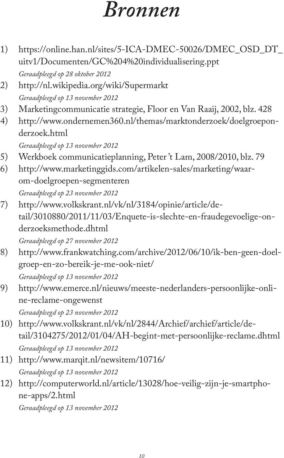 html Geraadpleegd op 13 november 2012 5) Werkboek communicatieplanning, Peter t Lam, 2008/2010, blz. 79 6) http://www.marketinggids.