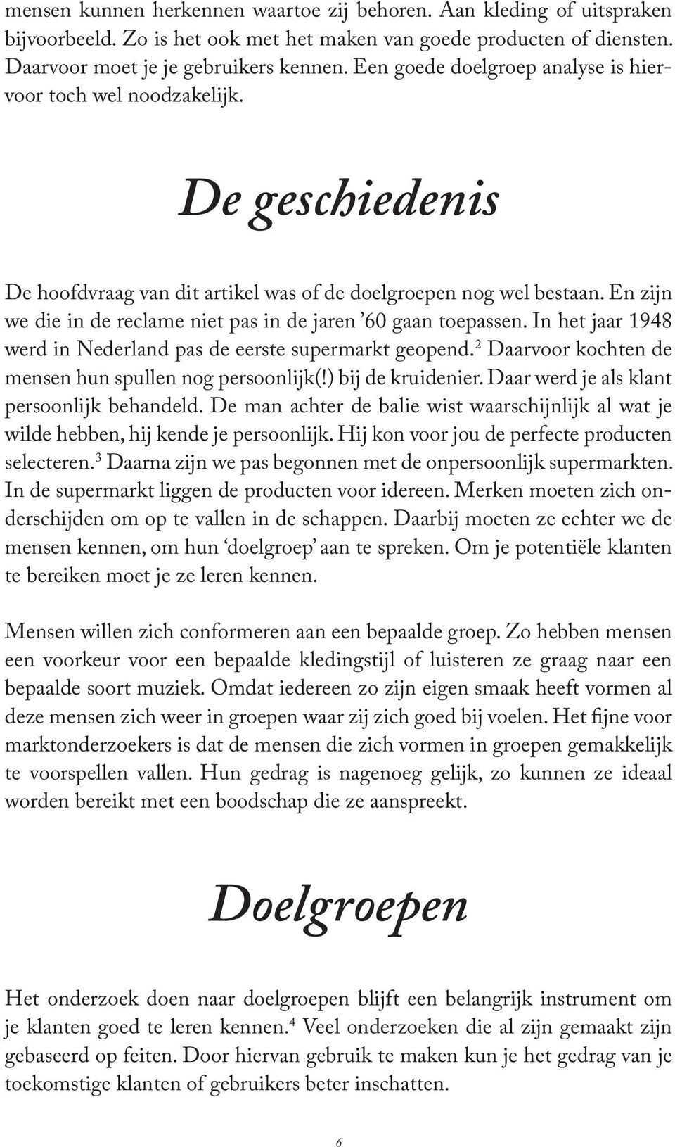 En zijn we die in de reclame niet pas in de jaren 60 gaan toepassen. In het jaar 1948 werd in Nederland pas de eerste supermarkt geopend. 2 Daarvoor kochten de mensen hun spullen nog persoonlijk(!