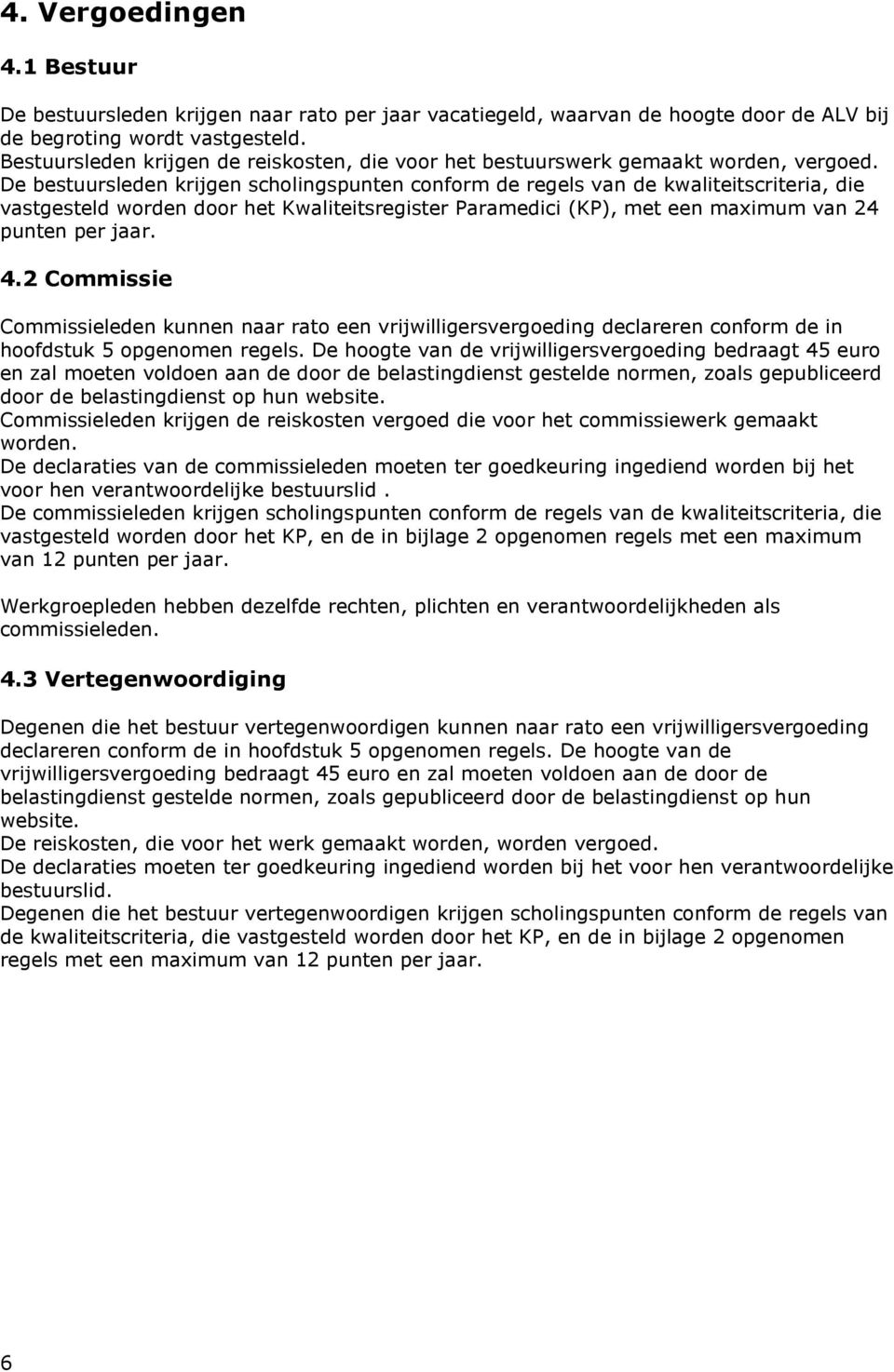 De bestuursleden krijgen scholingspunten conform de regels van de kwaliteitscriteria, die vastgesteld worden door het Kwaliteitsregister Paramedici (KP), met een maximum van 24 punten per jaar. 4.