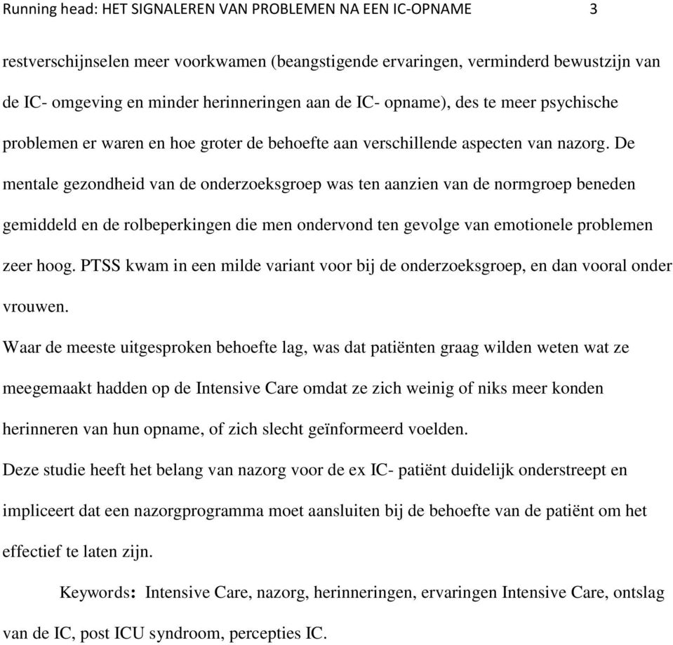 De mentale gezondheid van de onderzoeksgroep was ten aanzien van de normgroep beneden gemiddeld en de rolbeperkingen die men ondervond ten gevolge van emotionele problemen zeer hoog.