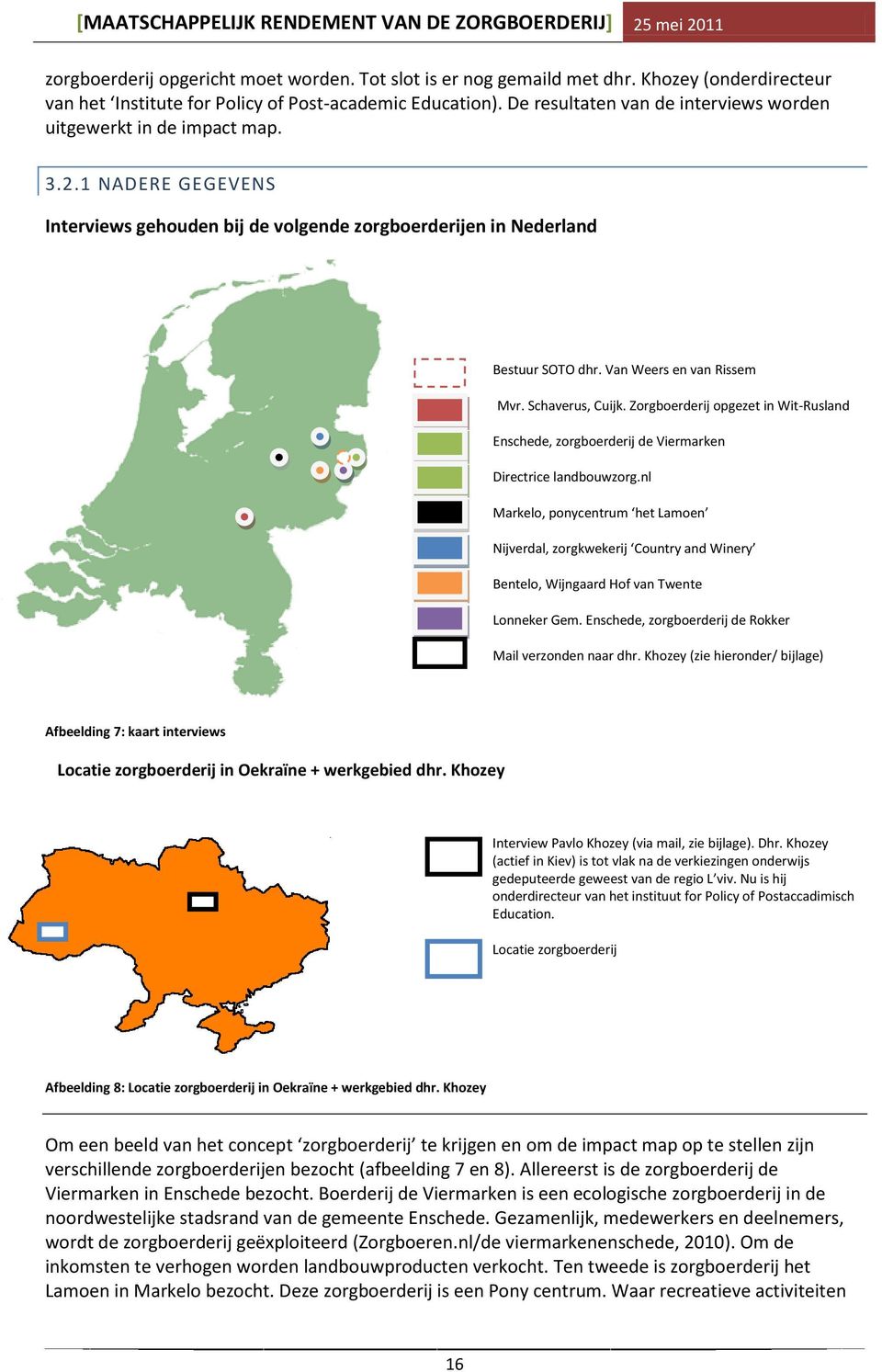 Van Weers en van Rissem Mvr. Schaverus, Cuijk. Zorgboerderij opgezet in Wit-Rusland Enschede, zorgboerderij de Viermarken Directrice landbouwzorg.