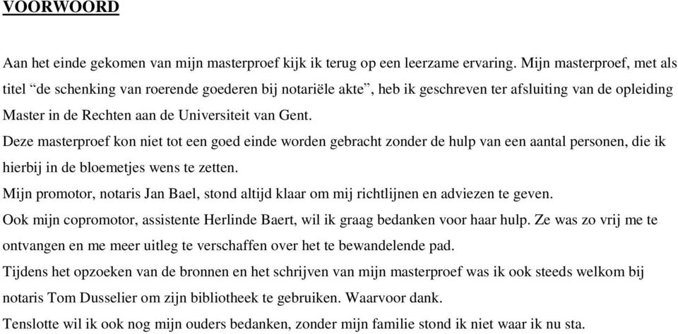 Deze masterproef kon niet tot een goed einde worden gebracht zonder de hulp van een aantal personen, die ik hierbij in de bloemetjes wens te zetten.