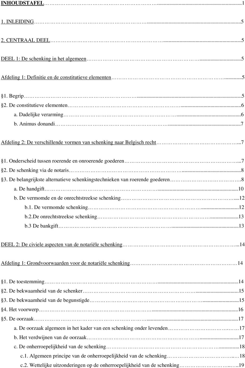 De schenking via de notaris...8 3. De belangrijkste alternatieve schenkingstechnieken van roerende goederen.8 a. De handgift...10 b. De vermomde en de onrechtstreekse schenking...12 b.1. De vermomde schenking.