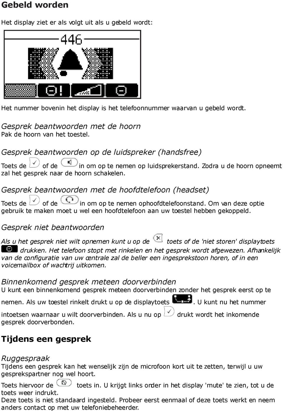 Zodra u de hoorn opneemt zal het gesprek naar de hoorn schakelen. Gesprek beantwoorden met de hoofdtelefoon (headset) Toets de of de in om op te nemen ophoofdtelefoonstand.