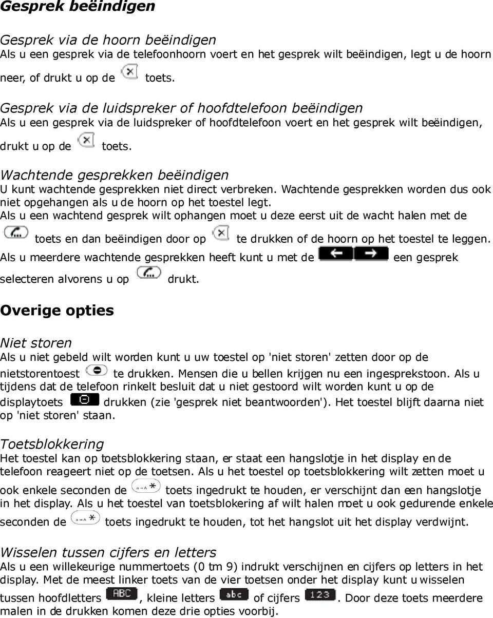 Wachtende gesprekken beëindigen U kunt wachtende gesprekken niet direct verbreken. Wachtende gesprekken worden dus ook niet opgehangen als u de hoorn op het toestel legt.