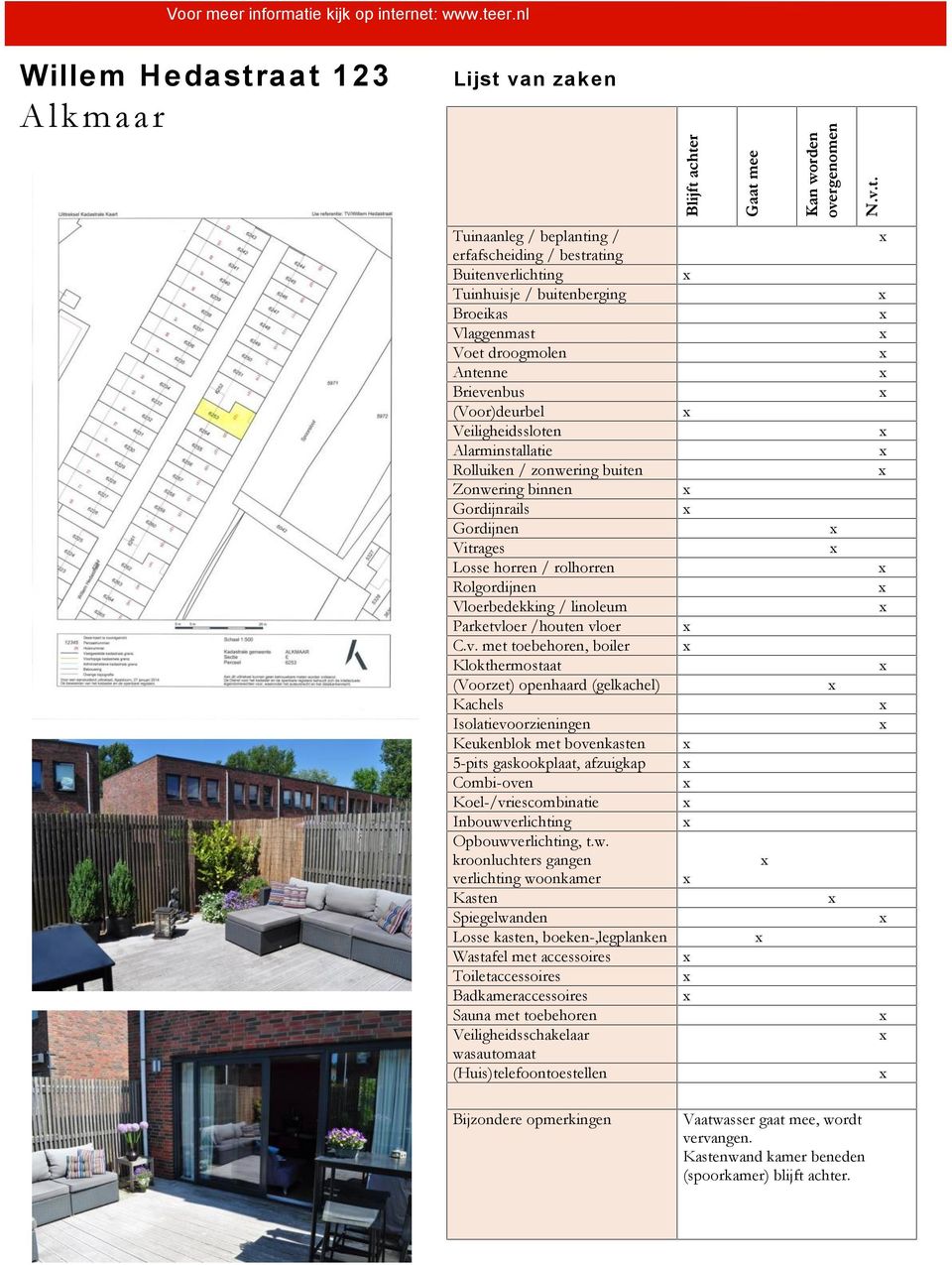 rnet: www.teer.nl Willem Hedastraat 123 Alkmaar Lijst van zaken Blijft achter Gaat mee Kan worden overgenomen N.v.t. Tuinaanleg / beplanting / erfafscheiding / bestrating Buitenverlichting Tuinhuisje