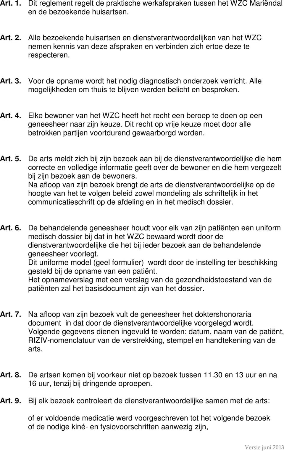 Voor de opname wordt het nodig diagnostisch onderzoek verricht. Alle mogelijkheden om thuis te blijven werden belicht en besproken. Art. 4.