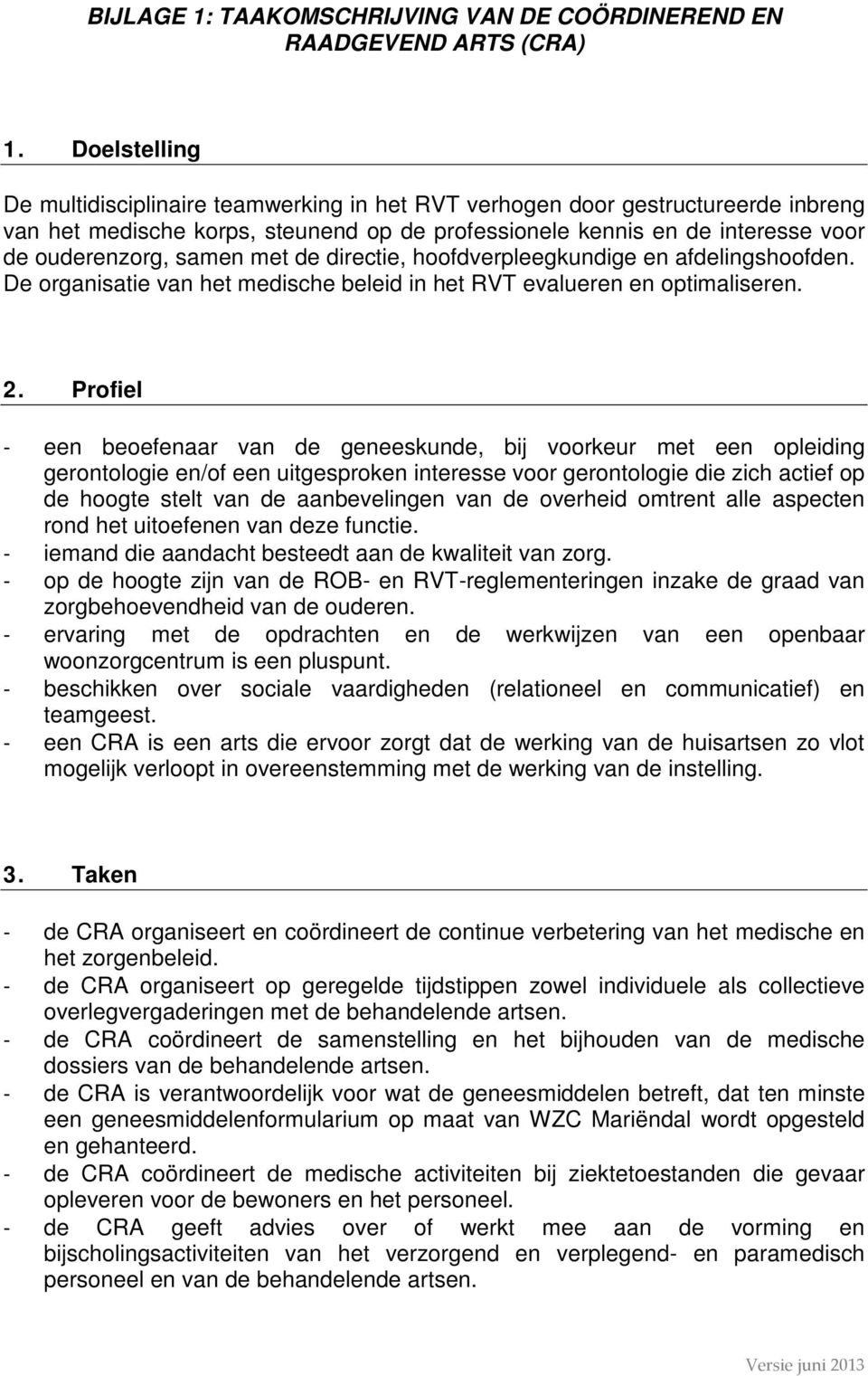 met de directie, hoofdverpleegkundige en afdelingshoofden. De organisatie van het medische beleid in het RVT evalueren en optimaliseren. 2.