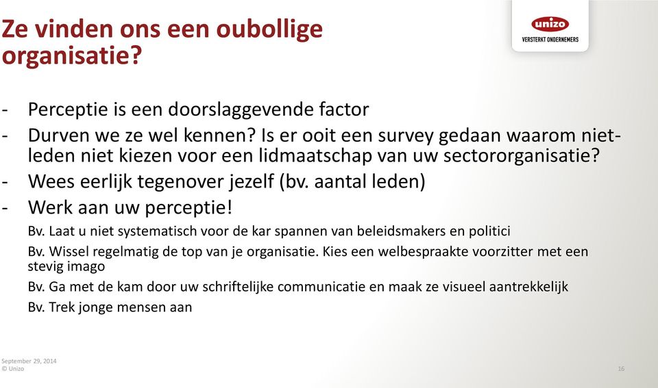 aantal leden) - Werk aan uw perceptie! Bv. Laat u niet systematisch voor de kar spannen van beleidsmakers en politici Bv.