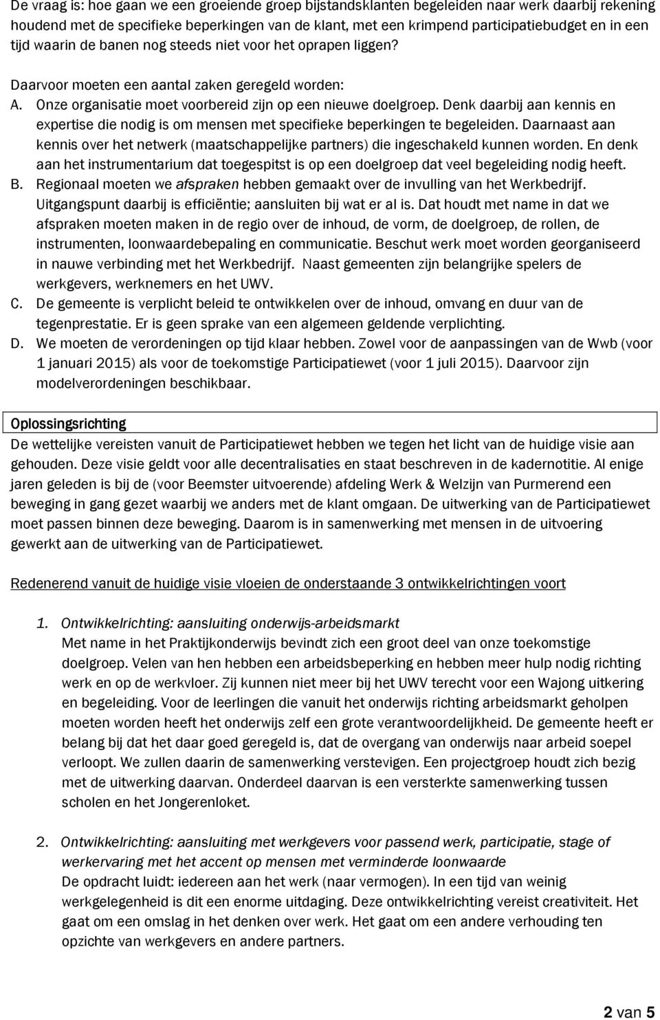 Denk daarbij aan kennis en expertise die nodig is om mensen met specifieke beperkingen te begeleiden. Daarnaast aan kennis over het netwerk (maatschappelijke partners) die ingeschakeld kunnen worden.