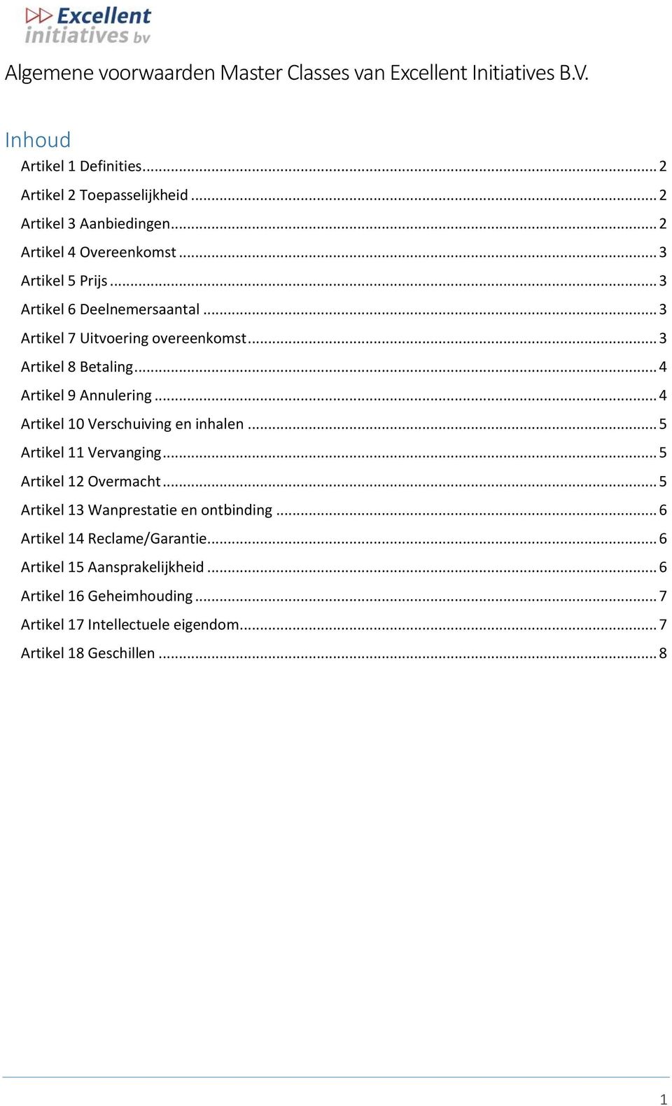 .. 4 Artikel 9 Annulering... 4 Artikel 10 Verschuiving en inhalen... 5 Artikel 11 Vervanging... 5 Artikel 12 Overmacht.