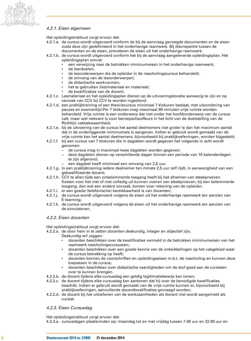 Het opleidingsplan omvat: een verwijzing naar de betrokken minimumeisen in het onderhavige raamwerk; de leerdoelen; de lesonderwerpen die de opleider in de nascholingscursus behandeld; de omvang van