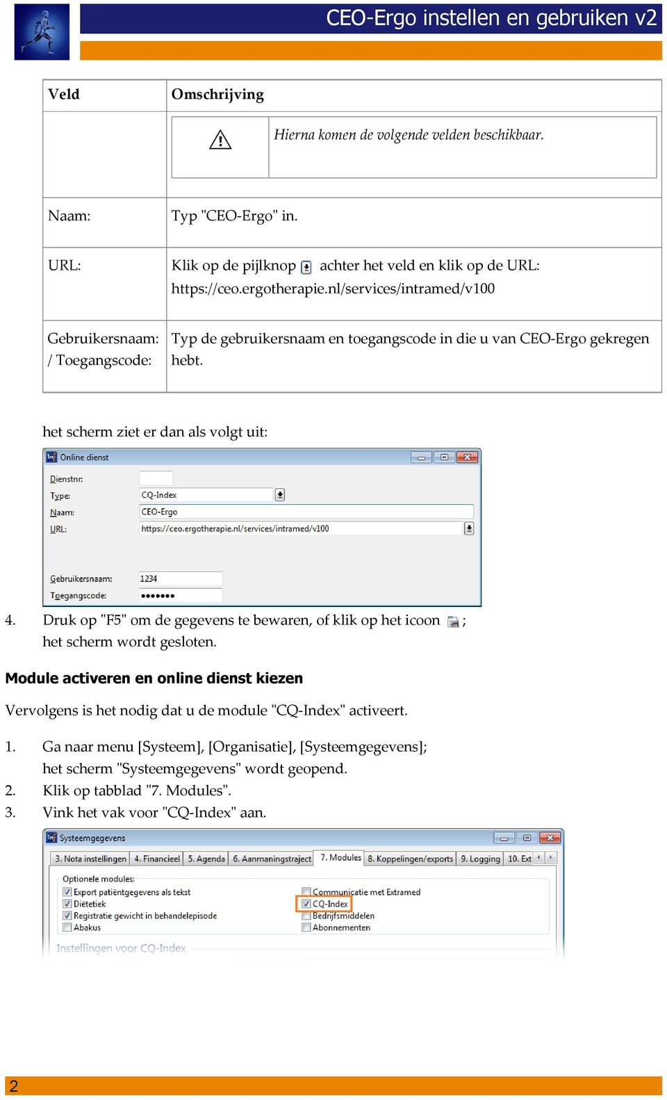 nl/services/intramed/v100 Gebruikersnaam: Typ de gebruikersnaam en toegangscode in die u van CEOErgo gekregen / Toegangscode: hebt.