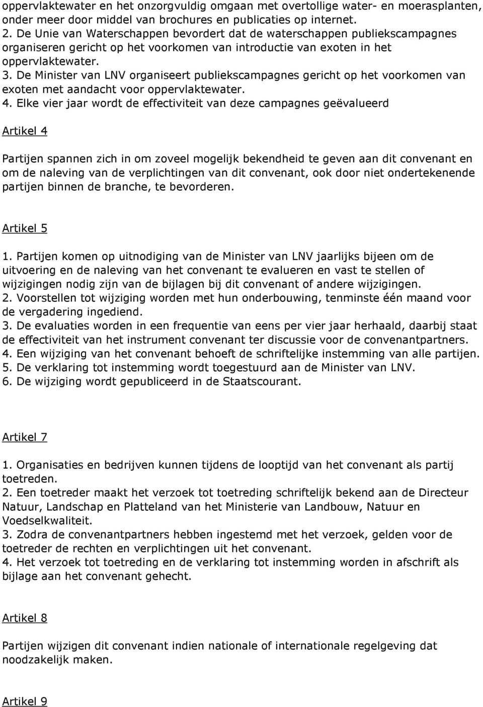 De Minister van LNV organiseert publiekscampagnes gericht op het voorkomen van exoten met aandacht voor oppervlaktewater. 4.