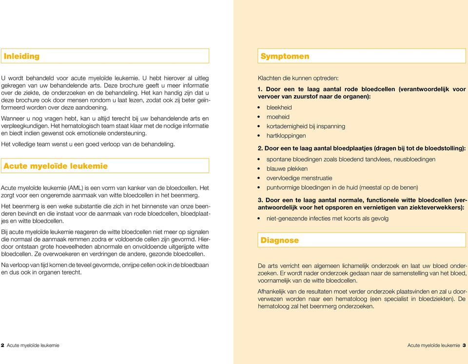 Het kan handig zijn dat u deze brochure ook door mensen rondom u laat lezen, zodat ook zij beter geïnformeerd worden over deze aandoening.