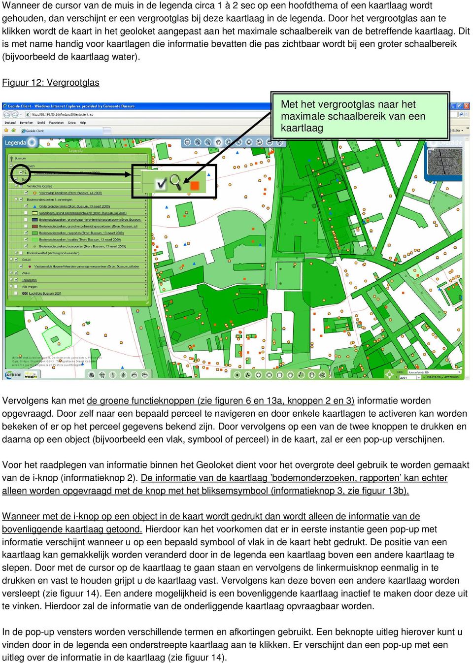 Dit is met name handig voor kaartlagen die informatie bevatten die pas zichtbaar wordt bij een groter schaalbereik (bijvoorbeeld de kaartlaag water).