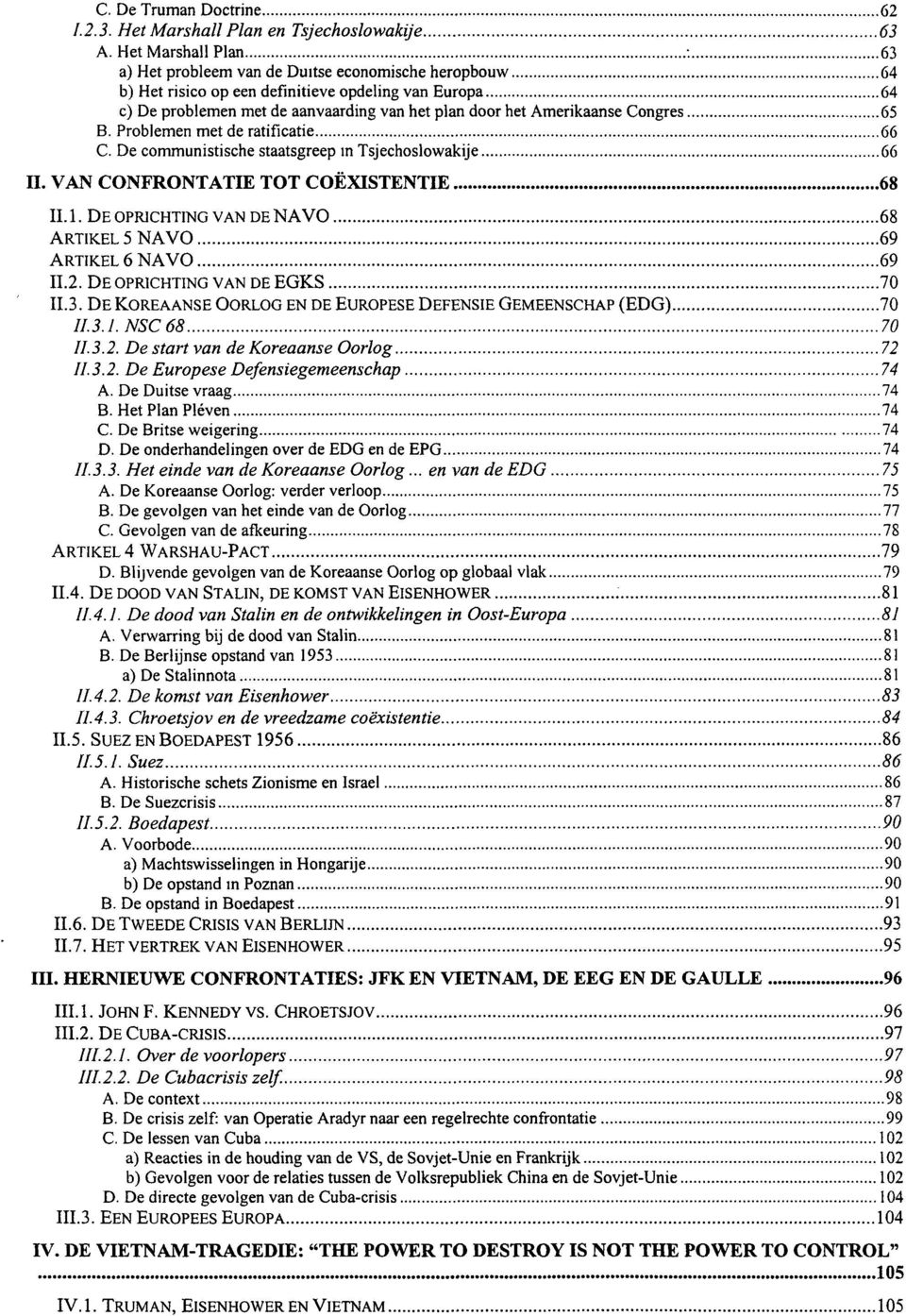 Amerikaanse Congres 65 B. Problemen met de ratificatie 66 C. De communistische staatsgreep in Tsjechoslowakije 66 II. VAN CONFRONTATIE TOT COËXISTENTIE 68 II. 1.