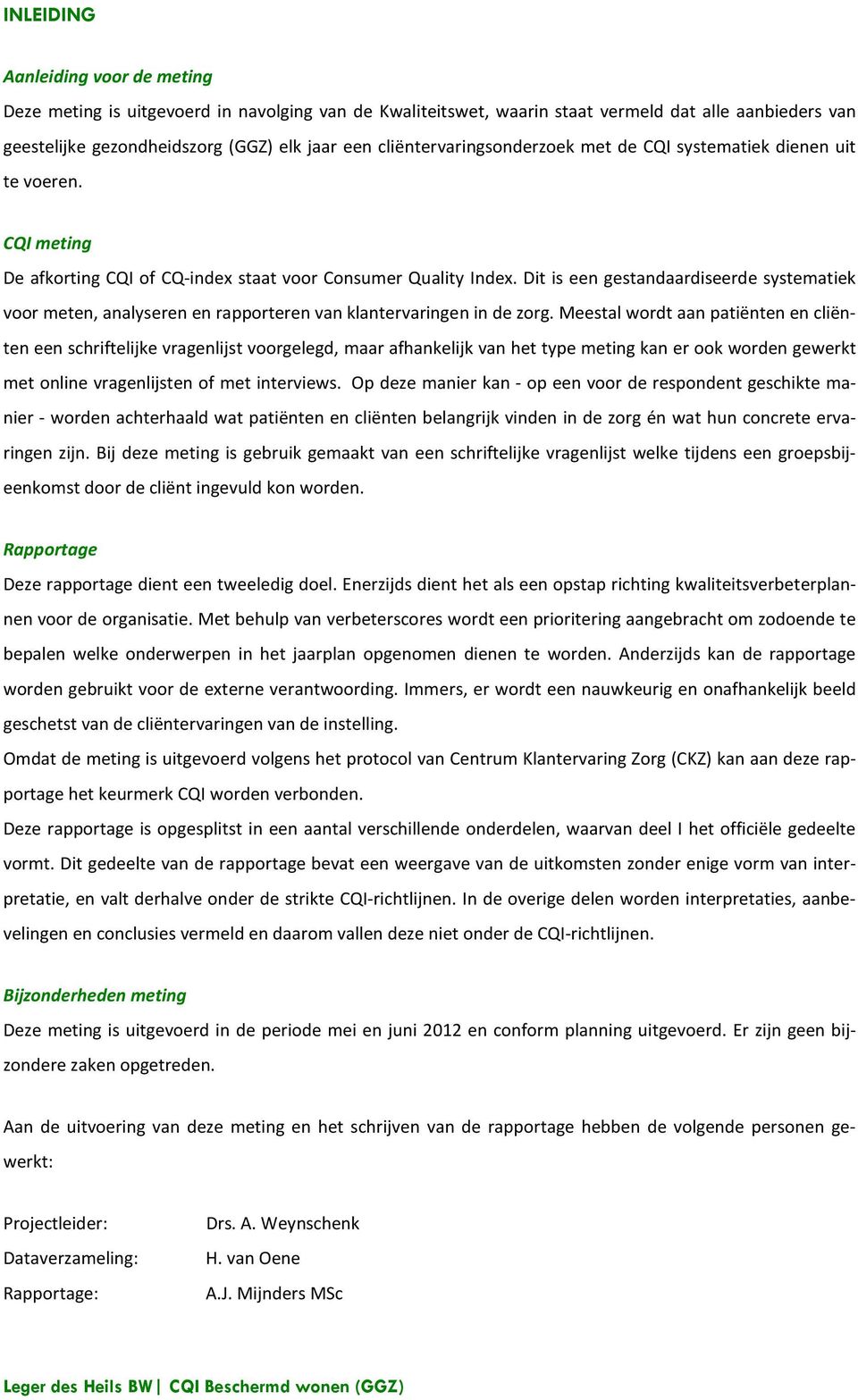 Dit is een gestandaardiseerde systematiek voor meten, analyseren en rapporteren van klantervaringen in de zorg.