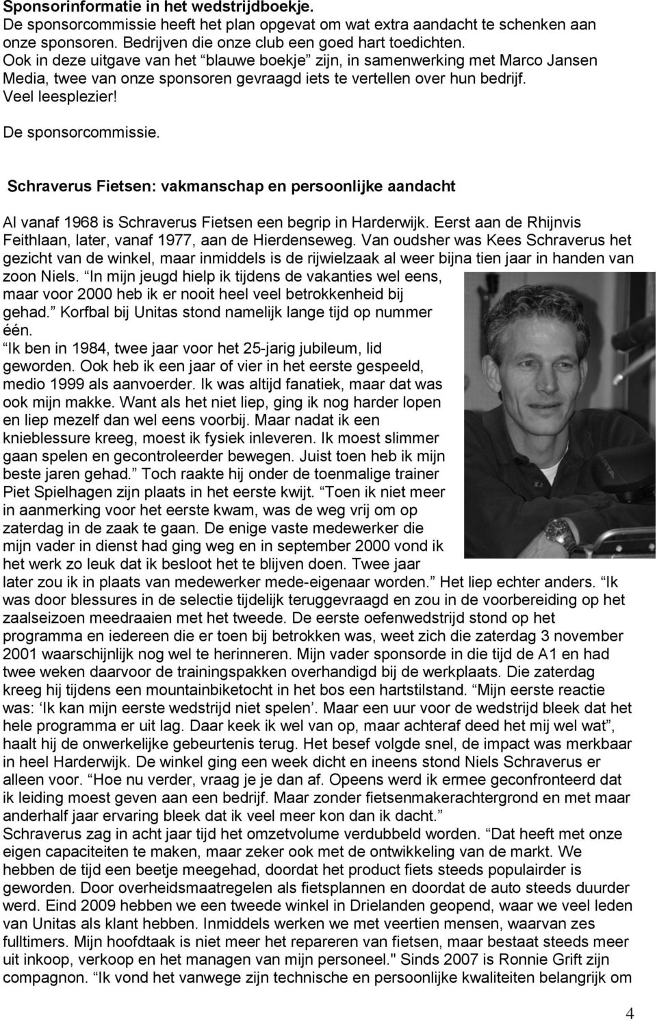 Schraverus Fietsen: vakmanschap en persoonlijke aandacht Al vanaf 1968 is Schraverus Fietsen een begrip in Harderwijk. Eerst aan de Rhijnvis Feithlaan, later, vanaf 1977, aan de Hierdenseweg.