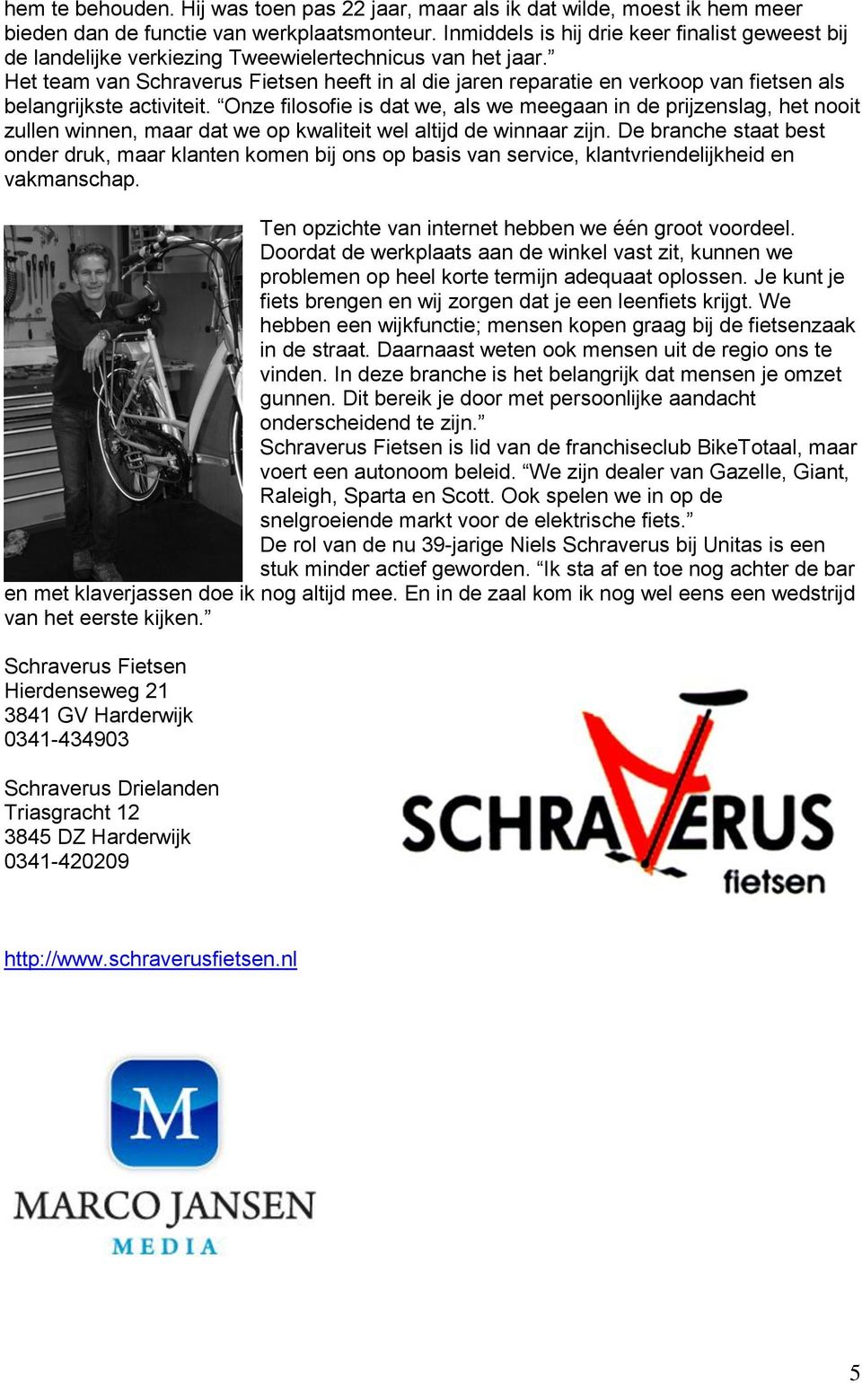 Het team van Schraverus Fietsen heeft in al die jaren reparatie en verkoop van fietsen als belangrijkste activiteit.