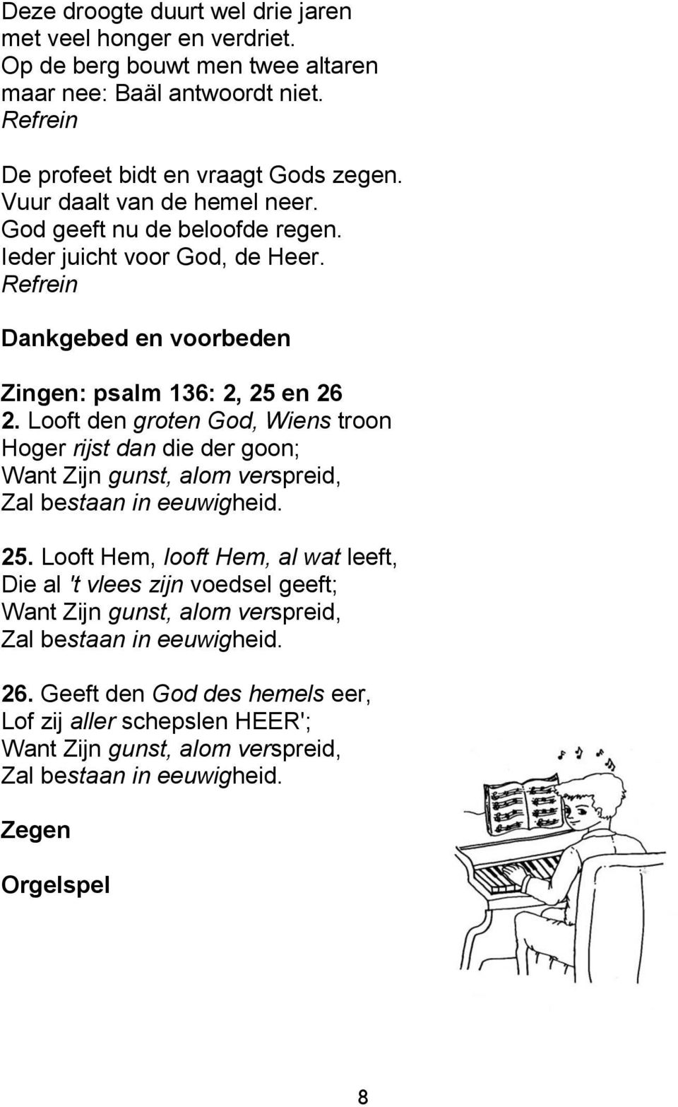 Looft den groten God, Wiens troon Hoger rijst dan die der goon; Want Zijn gunst, alom verspreid, Zal bestaan in eeuwigheid. 25.