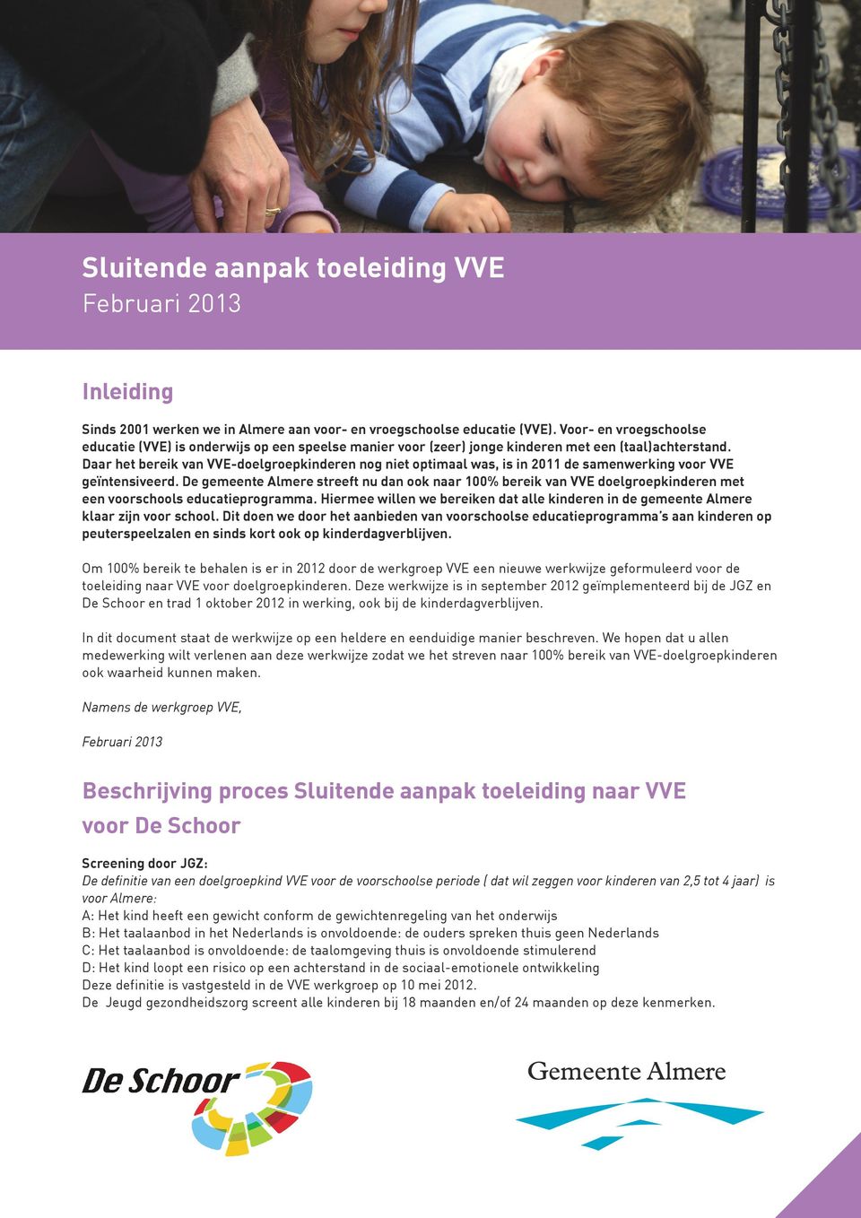 Daar het bereik van VVE-doelgroepkinderen nog niet optimaal was, is in 2011 de samenwerking voor VVE geïntensiveerd.
