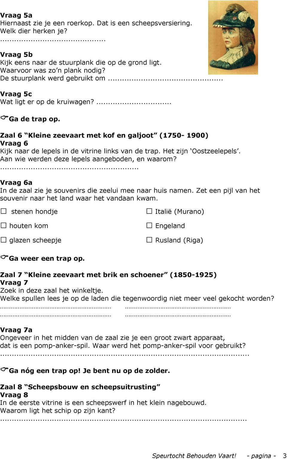 Zaal 6 Kleine zeevaart met kof en galjoot (1750-1900) Vraag 6 Kijk naar de lepels in de vitrine links van de trap. Het zijn Oostzeelepels. Aan wie werden deze lepels aangeboden, en waarom?