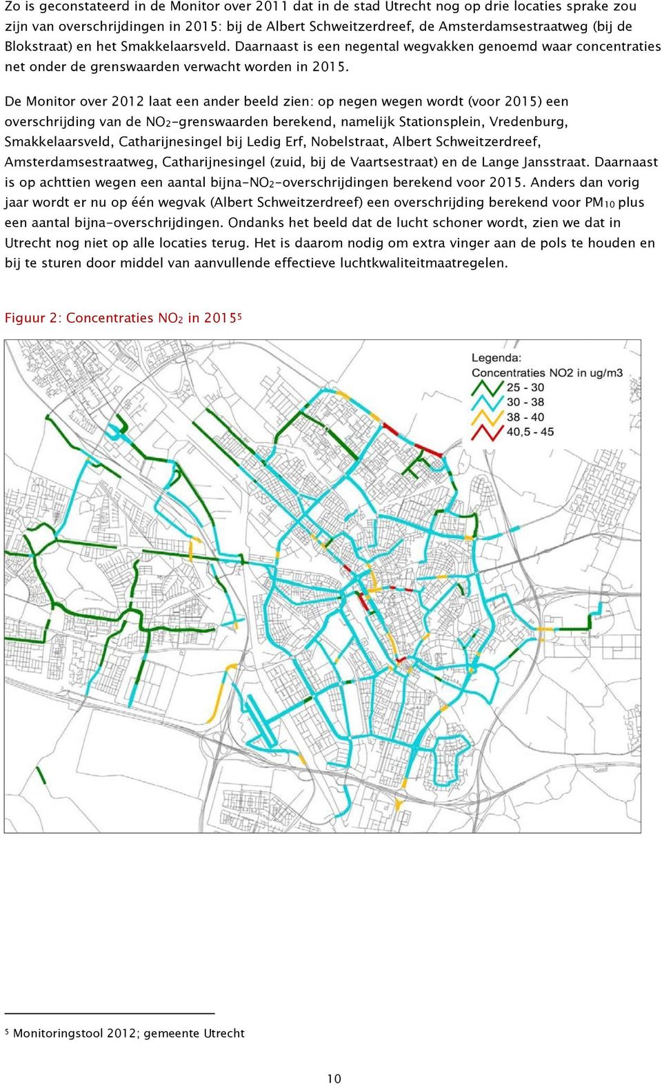 De Monitor over 2012 laat een ander beeld zien: op negen wegen wordt (voor 2015) een overschrijding van de NO2-grenswaarden berekend, namelijk Stationsplein, Vredenburg, Smakkelaarsveld,