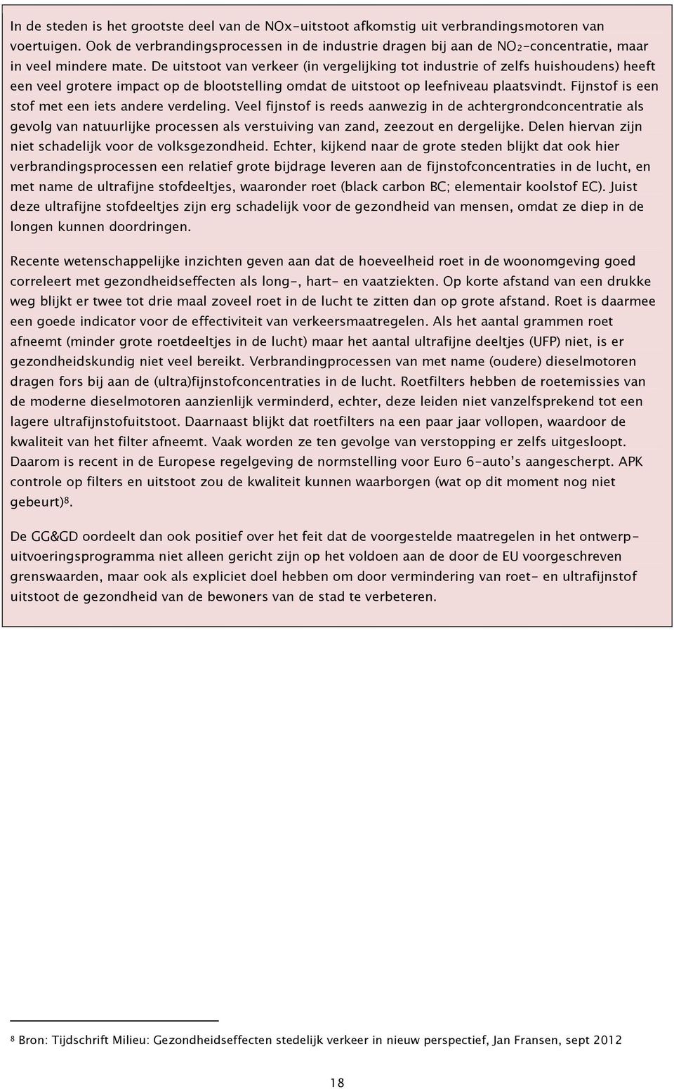 De uitstoot van verkeer (in vergelijking tot industrie of zelfs huishoudens) heeft een veel grotere impact op de blootstelling omdat de uitstoot op leefniveau plaatsvindt.