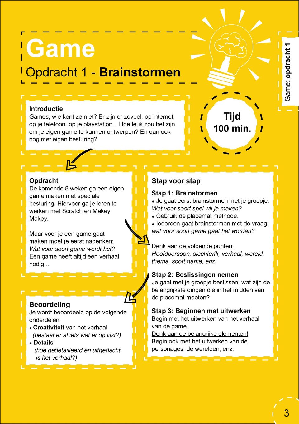 Maar voor je een game gaat maken moet je eerst nadenken: Wat voor soort game wordt het?