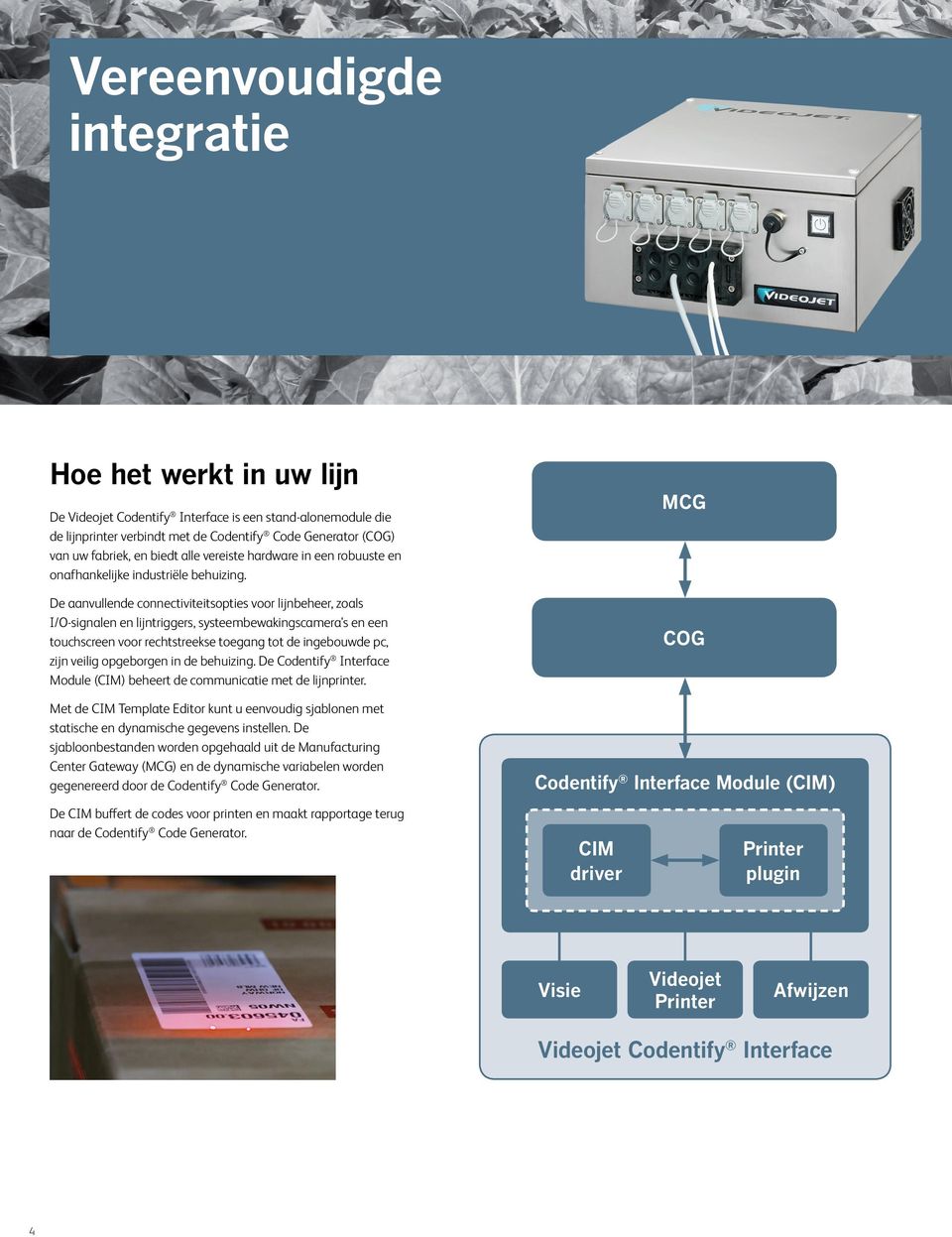 De aanvullende connectiviteitsopties voor lijnbeheer, zoals I/O-signalen en lijntriggers, systeembewakingscamera's en een touchscreen voor rechtstreekse toegang tot de ingebouwde pc, zijn veilig