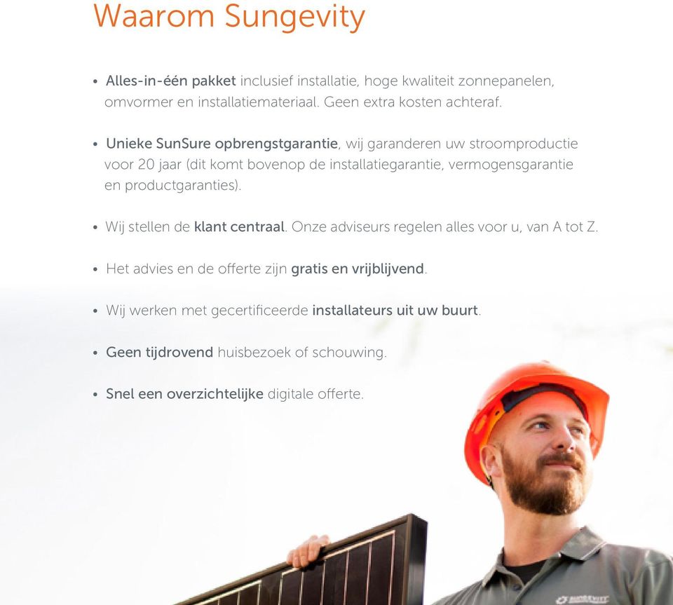 Unieke SunSure opbrengstgarantie, wij garanderen uw stroomproductie voor 20 jaar (dit komt bovenop de installatiegarantie, vermogensgarantie en