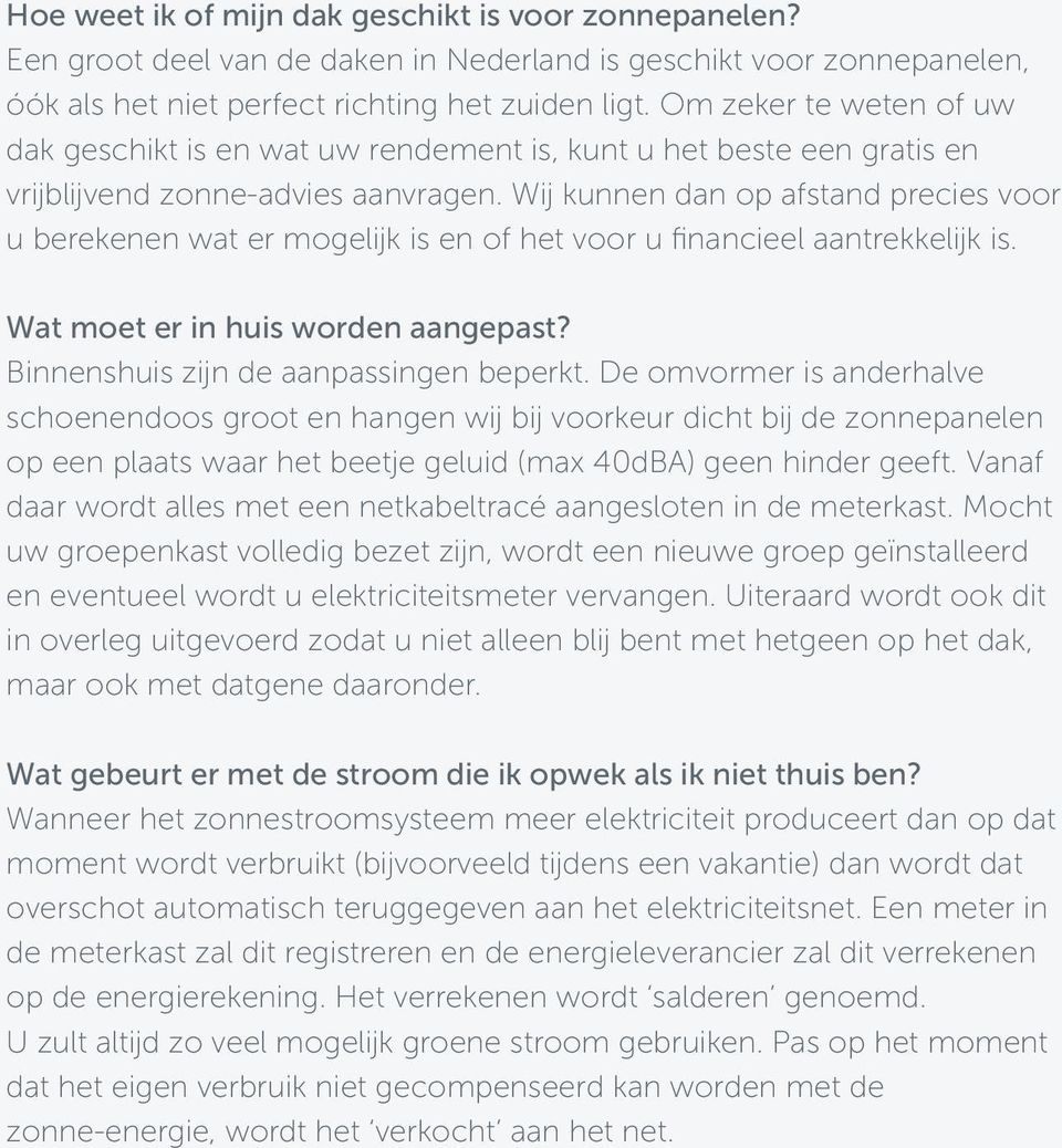 Wij kunnen dan op afstand precies voor u berekenen wat er mogelijk is en of het voor u financieel aantrekkelijk is. Wat moet er in huis worden aangepast? Binnenshuis zijn de aanpassingen beperkt.