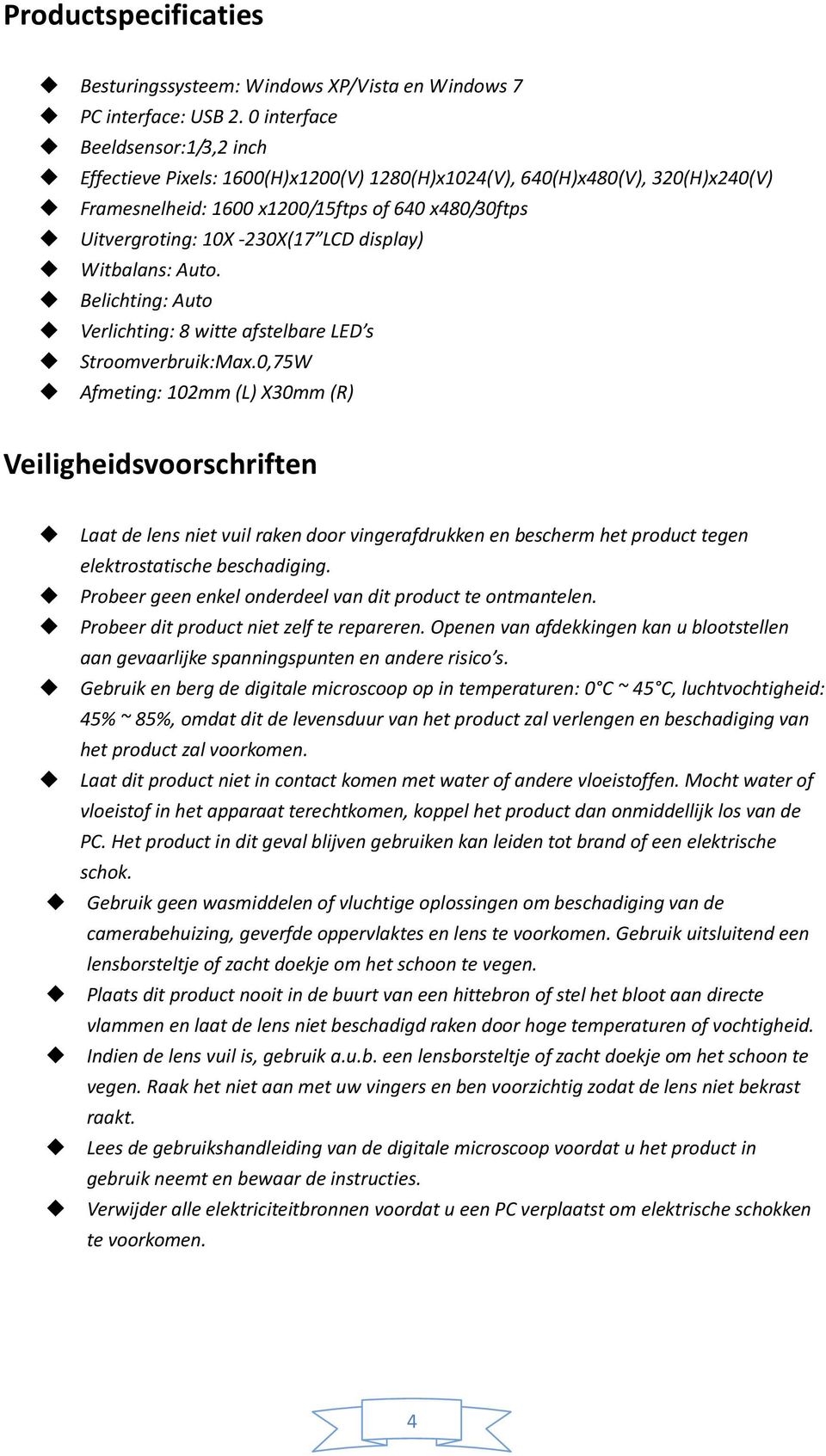 display) Witbalans: Auto. Belichting: Auto Verlichting: 8 witte afstelbare LED s Stroomverbruik:Max.