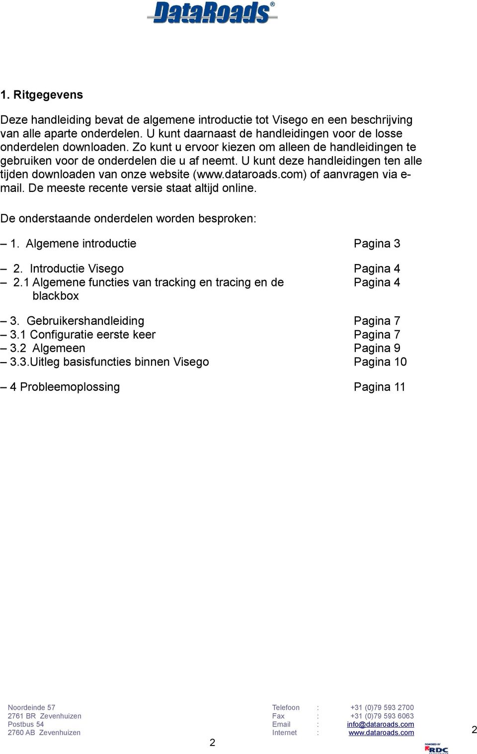 com) of aanvragen via e- mail. De meeste recente versie staat altijd online. De onderstaande onderdelen worden besproken: 1. Algemene introductie Pagina 3 2. Introductie Visego Pagina 4 2.