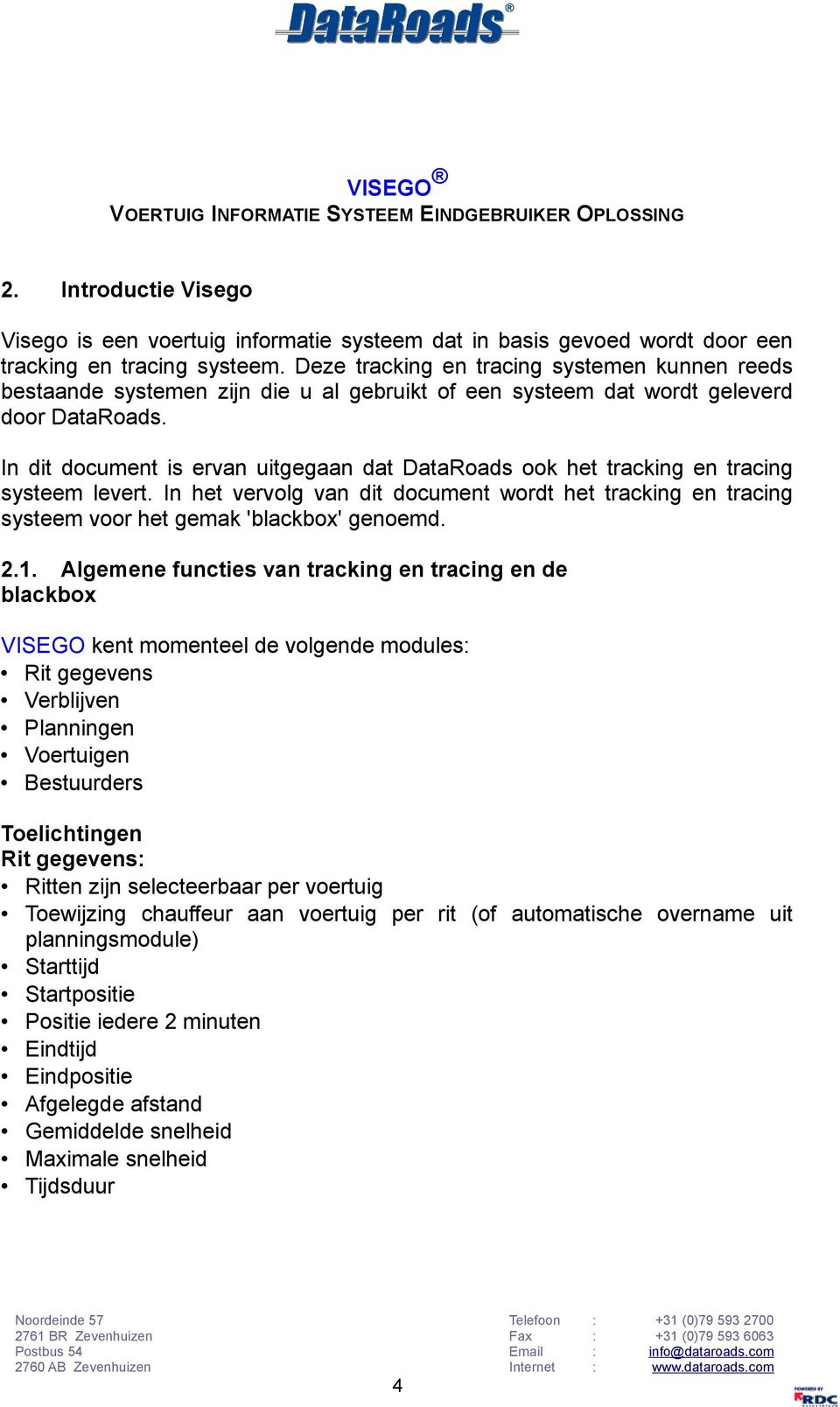 In dit document is ervan uitgegaan dat DataRoads ook het tracking en tracing systeem levert. In het vervolg van dit document wordt het tracking en tracing systeem voor het gemak 'blackbox' genoemd. 2.